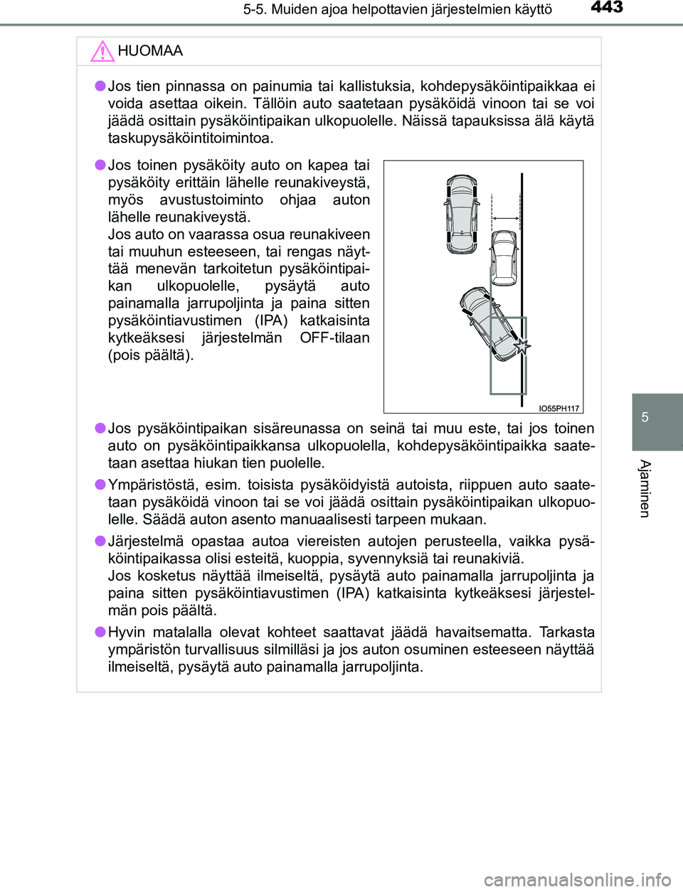 TOYOTA PRIUS PLUG-IN HYBRID 2017 Omistajan Käsikirja (in Finnish) 4435-5. Muiden ajoa helpottavien järjestelmien käyttö
OM47A89FI
5
Ajaminen
HUOMAA
●Jos tien pinnassa on painumia tai kallistuksia, kohdepysäköintipaikkaa ei
voida asettaa oikein. Tällöin auto TOYOTA PRIUS PLUG-IN HYBRID 2017 Omistajan Käsikirja (in Finnish) 4435-5. Muiden ajoa helpottavien järjestelmien käyttö
OM47A89FI
5
Ajaminen
HUOMAA
●Jos tien pinnassa on painumia tai kallistuksia, kohdepysäköintipaikkaa ei
voida asettaa oikein. Tällöin auto