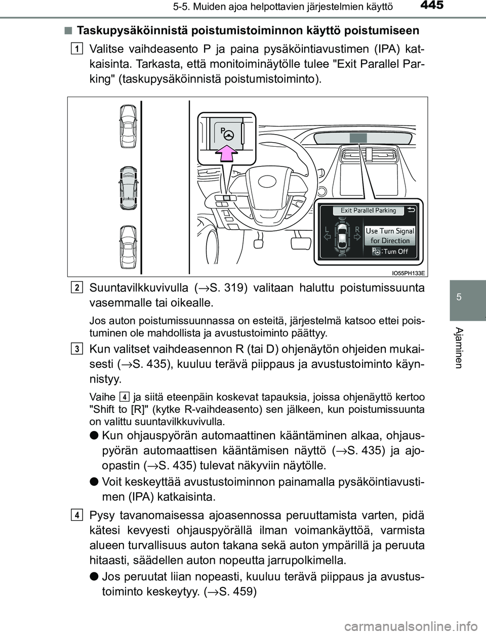 TOYOTA PRIUS PLUG-IN HYBRID 2017 Omistajan Käsikirja (in Finnish) 4455-5. Muiden ajoa helpottavien järjestelmien käyttö
OM47A89FI
5
Ajaminen
■Taskupysäköinnistä poistumistoiminnon käyttö poistumiseen
Valitse vaihdeasento P ja paina pysäköintiavustimen (I TOYOTA PRIUS PLUG-IN HYBRID 2017 Omistajan Käsikirja (in Finnish) 4455-5. Muiden ajoa helpottavien järjestelmien käyttö
OM47A89FI
5
Ajaminen
■Taskupysäköinnistä poistumistoiminnon käyttö poistumiseen
Valitse vaihdeasento P ja paina pysäköintiavustimen (I