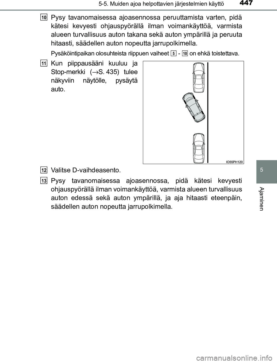 TOYOTA PRIUS PLUG-IN HYBRID 2017 Omistajan Käsikirja (in Finnish) 4475-5. Muiden ajoa helpottavien järjestelmien käyttö
OM47A89FI
5
Ajaminen
Pysy tavanomaisessa ajoasennossa peruuttamista varten, pidä
kätesi kevyesti ohjauspyörällä ilman voimankäyttöä, va TOYOTA PRIUS PLUG-IN HYBRID 2017 Omistajan Käsikirja (in Finnish) 4475-5. Muiden ajoa helpottavien järjestelmien käyttö
OM47A89FI
5
Ajaminen
Pysy tavanomaisessa ajoasennossa peruuttamista varten, pidä
kätesi kevyesti ohjauspyörällä ilman voimankäyttöä, va