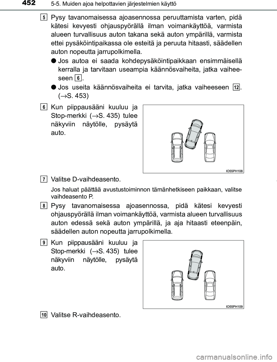 TOYOTA PRIUS PLUG-IN HYBRID 2017 Omistajan Käsikirja (in Finnish) 4525-5. Muiden ajoa helpottavien järjestelmien käyttö
OM47A89FI
Pysy tavanomaisessa ajoasennossa peruuttamista varten, pidä
kätesi kevyesti ohjauspyörällä ilman voimankäyttöä, varmista
alue TOYOTA PRIUS PLUG-IN HYBRID 2017 Omistajan Käsikirja (in Finnish) 4525-5. Muiden ajoa helpottavien järjestelmien käyttö
OM47A89FI
Pysy tavanomaisessa ajoasennossa peruuttamista varten, pidä
kätesi kevyesti ohjauspyörällä ilman voimankäyttöä, varmista
alue