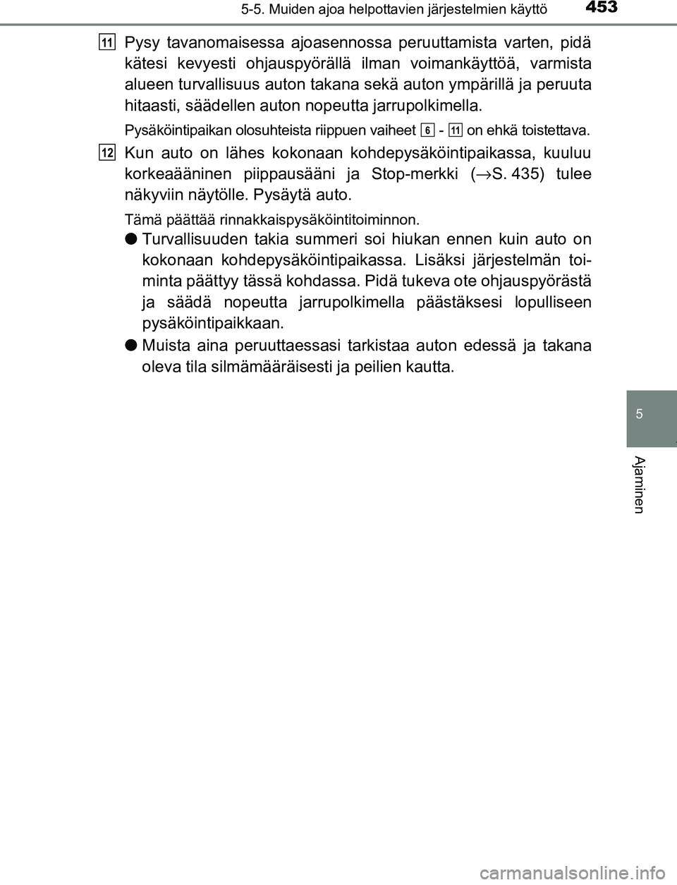 TOYOTA PRIUS PLUG-IN HYBRID 2017 Omistajan Käsikirja (in Finnish) 4535-5. Muiden ajoa helpottavien järjestelmien käyttö
OM47A89FI
5
Ajaminen
Pysy tavanomaisessa ajoasennossa peruuttamista varten, pidä
kätesi kevyesti ohjauspyörällä ilman voimankäyttöä, va TOYOTA PRIUS PLUG-IN HYBRID 2017 Omistajan Käsikirja (in Finnish) 4535-5. Muiden ajoa helpottavien järjestelmien käyttö
OM47A89FI
5
Ajaminen
Pysy tavanomaisessa ajoasennossa peruuttamista varten, pidä
kätesi kevyesti ohjauspyörällä ilman voimankäyttöä, va