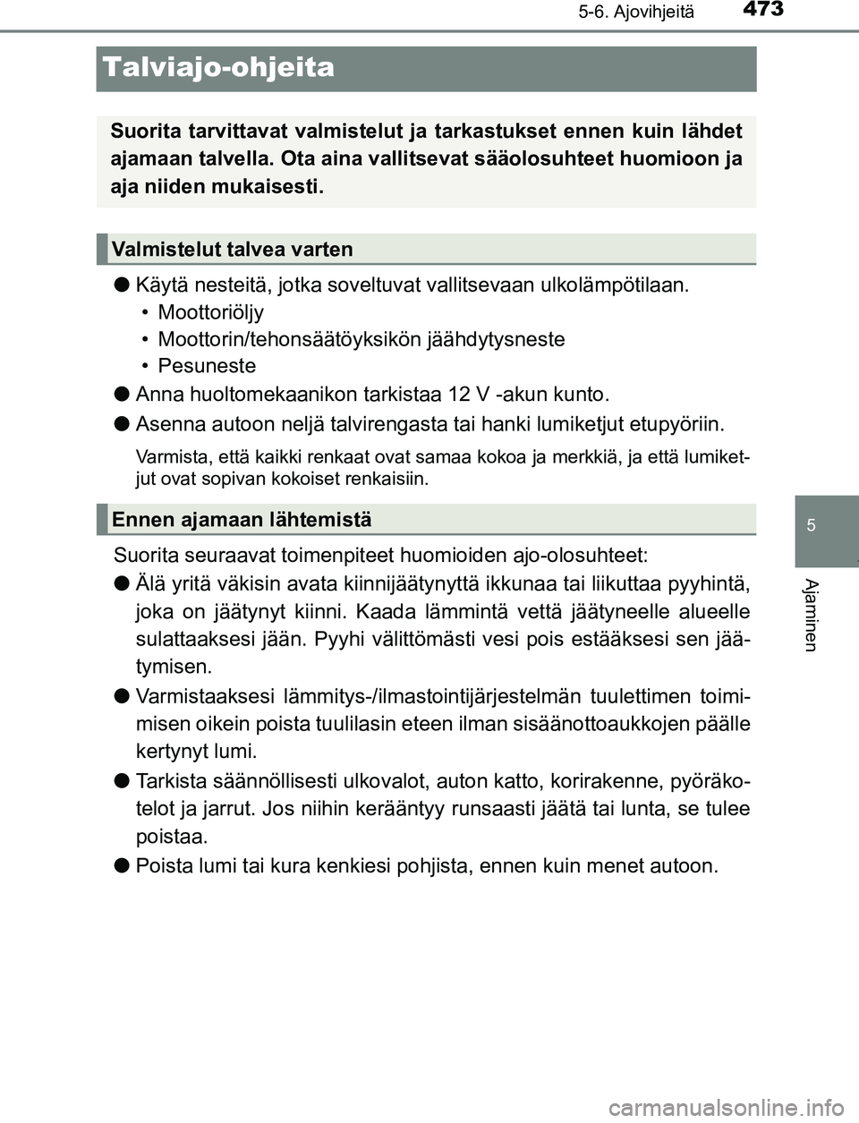 TOYOTA PRIUS PLUG-IN HYBRID 2017  Omistajan Käsikirja (in Finnish) 4735-6. Ajovihjeitä
OM47A89FI
5
Ajaminen
Talviajo-ohjeita
●Käytä nesteitä, jotka soveltuvat vallitsevaan ulkolämpötilaan.
• Moottoriöljy
• Moottorin/tehonsäätöyksikön jäähdytysneste