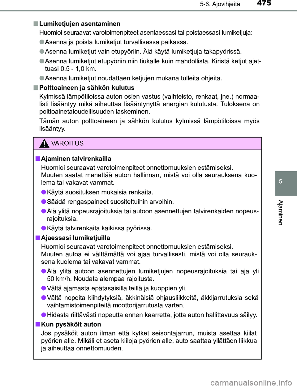 TOYOTA PRIUS PLUG-IN HYBRID 2017  Omistajan Käsikirja (in Finnish) 4755-6. Ajovihjeitä
5
Ajaminen
OM47A89FI
■Lumiketjujen asentaminen
Huomioi seuraavat varotoimenpiteet asentaessasi tai poistaessasi lumiketjuja:
●Asenna ja poista lumiketjut turvallisessa paikass