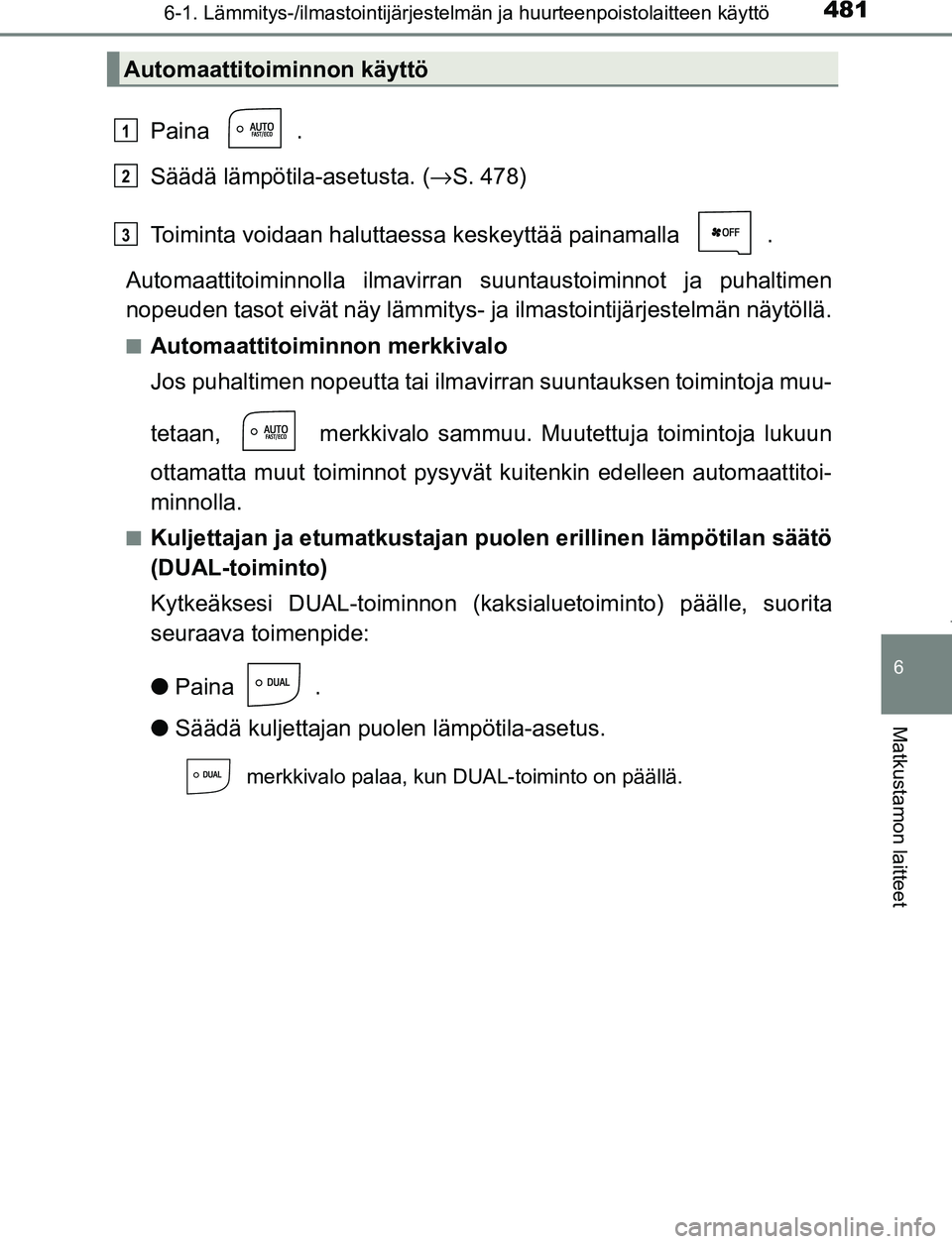 TOYOTA PRIUS PLUG-IN HYBRID 2017 Omistajan Käsikirja (in Finnish) 4816-1. Lämmitys-/ilmastointijärjestelmän ja huurteenpoistolaitteen käyttö
OM47A89FI
6
Matkustamon laitteet
Paina .
Säädä lämpötila-asetusta. (→S. 478)
Toiminta voidaan haluttaessa keskey TOYOTA PRIUS PLUG-IN HYBRID 2017 Omistajan Käsikirja (in Finnish) 4816-1. Lämmitys-/ilmastointijärjestelmän ja huurteenpoistolaitteen käyttö
OM47A89FI
6
Matkustamon laitteet
Paina .
Säädä lämpötila-asetusta. (→S. 478)
Toiminta voidaan haluttaessa keskey