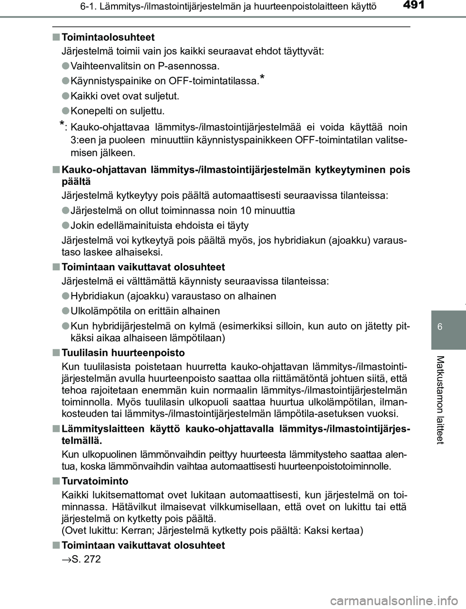 TOYOTA PRIUS PLUG-IN HYBRID 2017  Omistajan Käsikirja (in Finnish) 4916-1. Lämmitys-/ilmastointijärjestelmän ja huurteenpoistolaitteen käyttö
OM47A89FI
6
Matkustamon laitteet
■Toimintaolosuhteet
Järjestelmä toimii vain jos kaikki seuraavat ehdot täyttyvät: