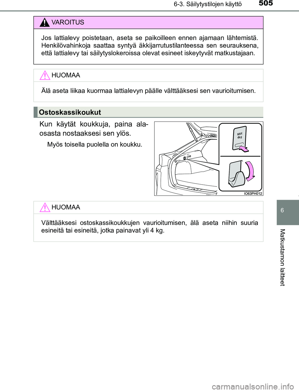 TOYOTA PRIUS PLUG-IN HYBRID 2017  Omistajan Käsikirja (in Finnish) 5056-3. Säilytystilojen käyttö
OM47A89FI
6
Matkustamon laitteet
Kun käytät koukkuja, paina ala-
osasta nostaaksesi sen ylös.
Myös toisella puolella on koukku.
VAROITUS
Jos lattialevy poistetaan