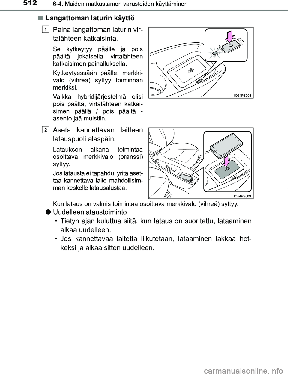 TOYOTA PRIUS PLUG-IN HYBRID 2017 Omistajan Käsikirja (in Finnish) 512
OM47A89FI
6-4. Muiden matkustamon varusteiden käyttäminen
■Langattoman laturin käyttöPaina langattoman laturin vir-
talähteen katkaisinta.
Se kytkeytyy päälle ja pois
päältä jokaisella TOYOTA PRIUS PLUG-IN HYBRID 2017 Omistajan Käsikirja (in Finnish) 512
OM47A89FI
6-4. Muiden matkustamon varusteiden käyttäminen
■Langattoman laturin käyttöPaina langattoman laturin vir-
talähteen katkaisinta.
Se kytkeytyy päälle ja pois
päältä jokaisella