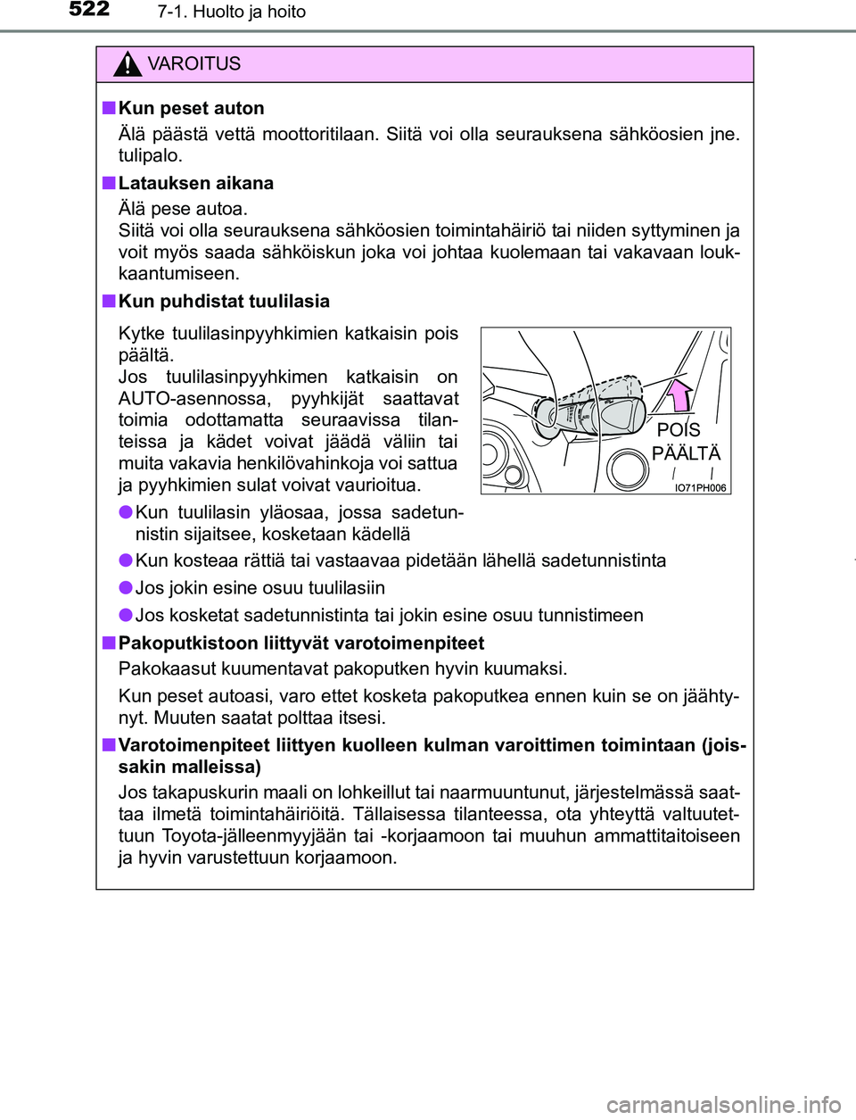 TOYOTA PRIUS PLUG-IN HYBRID 2017 Omistajan Käsikirja (in Finnish) 5227-1. Huolto ja hoito
OM47A89FI
VAROITUS
■ Kun peset auton
Älä päästä vettä moottoritilaan. Siitä voi olla seurauksena sähköosien jne.
tulipalo.
■ Latauksen aikana
Älä pese autoa.
Sii TOYOTA PRIUS PLUG-IN HYBRID 2017 Omistajan Käsikirja (in Finnish) 5227-1. Huolto ja hoito
OM47A89FI
VAROITUS
■ Kun peset auton
Älä päästä vettä moottoritilaan. Siitä voi olla seurauksena sähköosien jne.
tulipalo.
■ Latauksen aikana
Älä pese autoa.
Sii