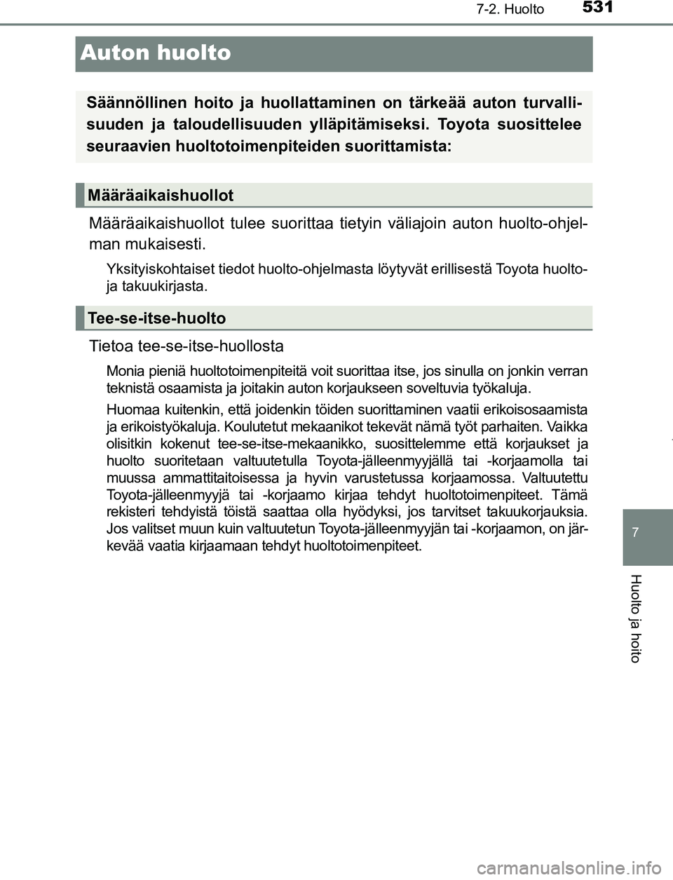 TOYOTA PRIUS PLUG-IN HYBRID 2017 Omistajan Käsikirja (in Finnish) 5317-2. Huolto
OM47A89FI
7
Huolto ja hoito
Auton huolto
Määräaikaishuollot tulee suorittaa tietyin väliajoin auton huolto-ohjel-
man mukaisesti.
Yksityiskohtaiset tiedot huolto-ohjelmasta löytyv TOYOTA PRIUS PLUG-IN HYBRID 2017 Omistajan Käsikirja (in Finnish) 5317-2. Huolto
OM47A89FI
7
Huolto ja hoito
Auton huolto
Määräaikaishuollot tulee suorittaa tietyin väliajoin auton huolto-ohjel-
man mukaisesti.
Yksityiskohtaiset tiedot huolto-ohjelmasta löytyv