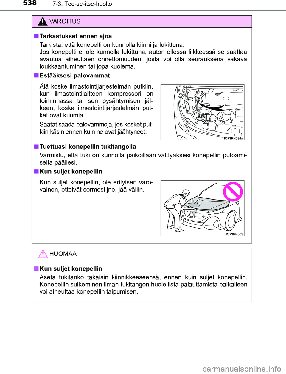 TOYOTA PRIUS PLUG-IN HYBRID 2017 Omistajan Käsikirja (in Finnish) 5387-3. Tee-se-itse-huolto
OM47A89FI
VAROITUS
■ Tarkastukset ennen ajoa
Tarkista, että konepelti on kunnolla kiinni ja lukittuna.
Jos konepelti ei ole kunnolla lukittuna, auton ollessa liikkeessä TOYOTA PRIUS PLUG-IN HYBRID 2017 Omistajan Käsikirja (in Finnish) 5387-3. Tee-se-itse-huolto
OM47A89FI
VAROITUS
■ Tarkastukset ennen ajoa
Tarkista, että konepelti on kunnolla kiinni ja lukittuna.
Jos konepelti ei ole kunnolla lukittuna, auton ollessa liikkeessä