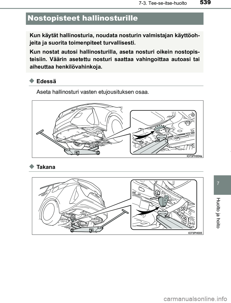 TOYOTA PRIUS PLUG-IN HYBRID 2017 Omistajan Käsikirja (in Finnish) 5397-3. Tee-se-itse-huolto
OM47A89FI
7
Huolto ja hoito
Nostopisteet hallinosturille
◆Edessä
Aseta hallinosturi vasten etujousituksen osaa.
◆Takana
Kun käytät hallinosturia, noudata nosturin va TOYOTA PRIUS PLUG-IN HYBRID 2017 Omistajan Käsikirja (in Finnish) 5397-3. Tee-se-itse-huolto
OM47A89FI
7
Huolto ja hoito
Nostopisteet hallinosturille
◆Edessä
Aseta hallinosturi vasten etujousituksen osaa.
◆Takana
Kun käytät hallinosturia, noudata nosturin va