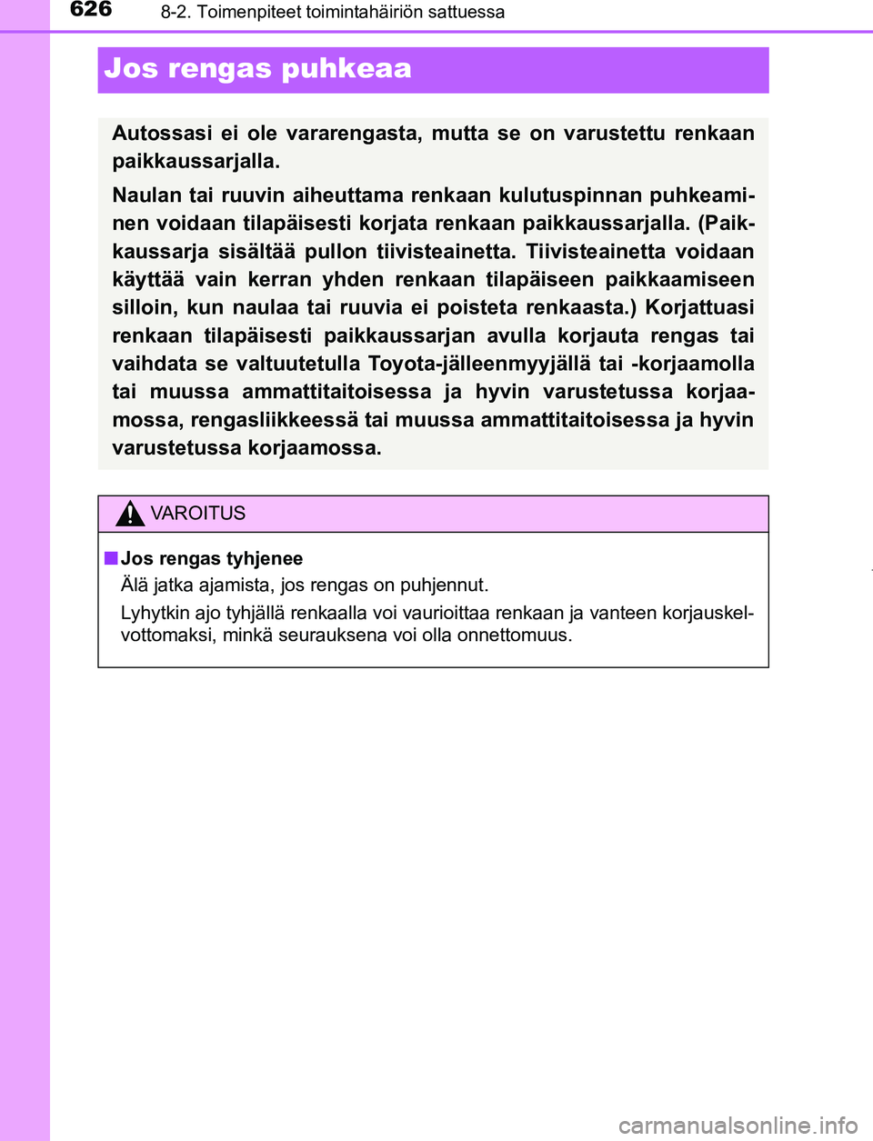 TOYOTA PRIUS PLUG-IN HYBRID 2017 Omistajan Käsikirja (in Finnish) 6268-2. Toimenpiteet toimintahäiriön sattuessa
OM47A89FI
Jos rengas puhkeaa
Autossasi ei ole vararengasta, mutta se on varustettu renkaan
paikkaussarjalla.
Naulan tai ruuvin aiheuttama renkaan kulut TOYOTA PRIUS PLUG-IN HYBRID 2017 Omistajan Käsikirja (in Finnish) 6268-2. Toimenpiteet toimintahäiriön sattuessa
OM47A89FI
Jos rengas puhkeaa
Autossasi ei ole vararengasta, mutta se on varustettu renkaan
paikkaussarjalla.
Naulan tai ruuvin aiheuttama renkaan kulut
