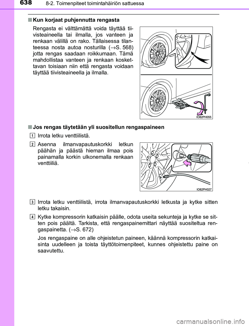 TOYOTA PRIUS PLUG-IN HYBRID 2017  Omistajan Käsikirja (in Finnish) 6388-2. Toimenpiteet toimintahäiriön sattuessa
OM47A89FI
■Kun korjaat puhjennutta rengasta
■ Jos rengas täytetään yli suositellun rengaspaineen
Irrota letku venttiilistä.
Irrota letku ventti