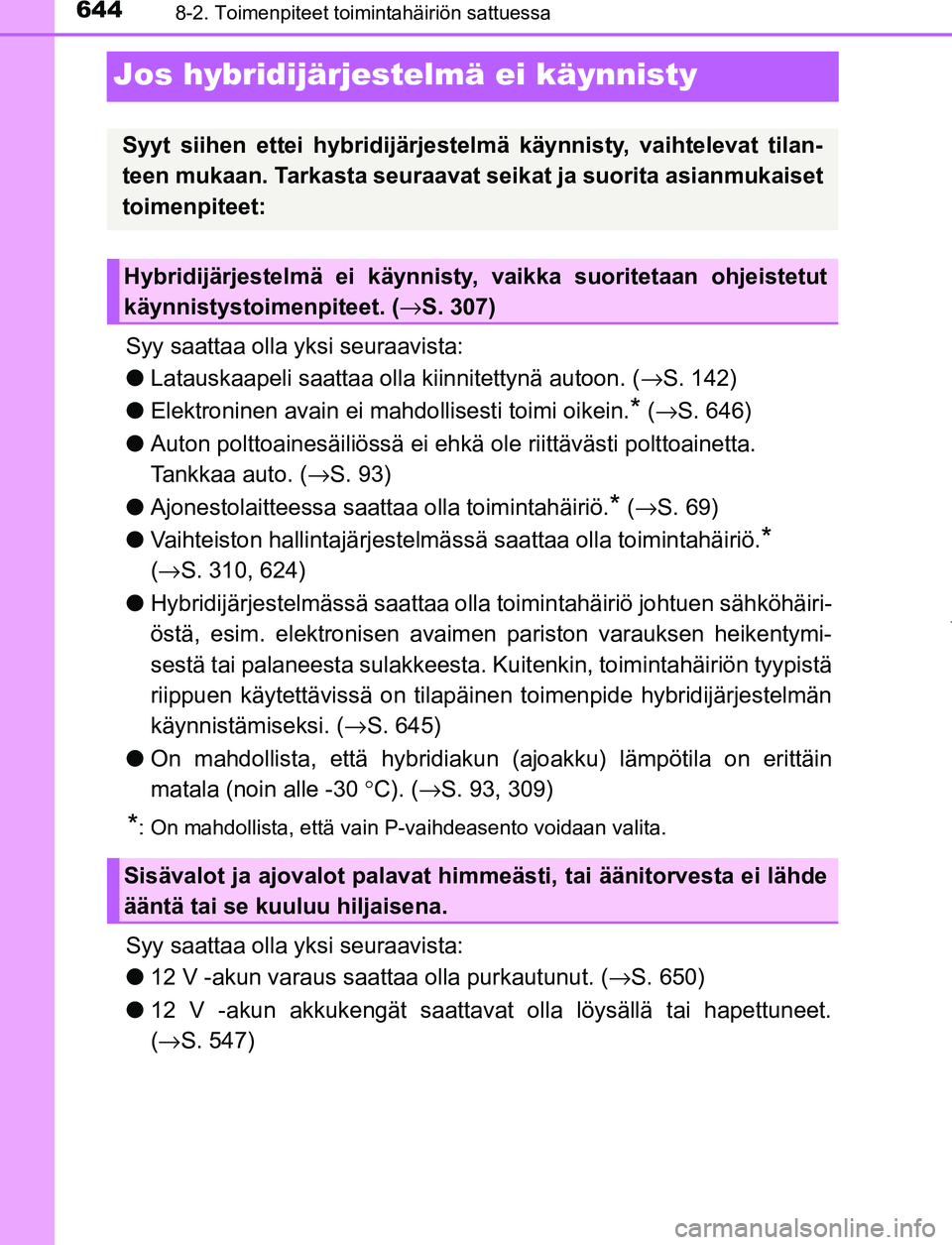 TOYOTA PRIUS PLUG-IN HYBRID 2017  Omistajan Käsikirja (in Finnish) 6448-2. Toimenpiteet toimintahäiriön sattuessa
OM47A89FI
Jos hybridijärjestelmä ei käynnisty
Syy saattaa olla yksi seuraavista:
●Latauskaapeli saattaa olla kiinnitettynä autoon. ( →S. 142)
