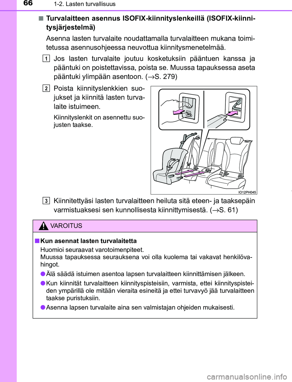 TOYOTA PRIUS PLUG-IN HYBRID 2017 Omistajan Käsikirja (in Finnish) 661-2. Lasten turvallisuus
OM47A89FI■
Turvalaitteen asennus ISOFIX-kiinnityslenkeillä (ISOFIX-kiinni-
tysjärjestelmä)
Asenna lasten turvalaite noudattama
lla turvalaitteen mukana toimi-
tetussa a TOYOTA PRIUS PLUG-IN HYBRID 2017 Omistajan Käsikirja (in Finnish) 661-2. Lasten turvallisuus
OM47A89FI■
Turvalaitteen asennus ISOFIX-kiinnityslenkeillä (ISOFIX-kiinni-
tysjärjestelmä)
Asenna lasten turvalaite noudattama
lla turvalaitteen mukana toimi-
tetussa a