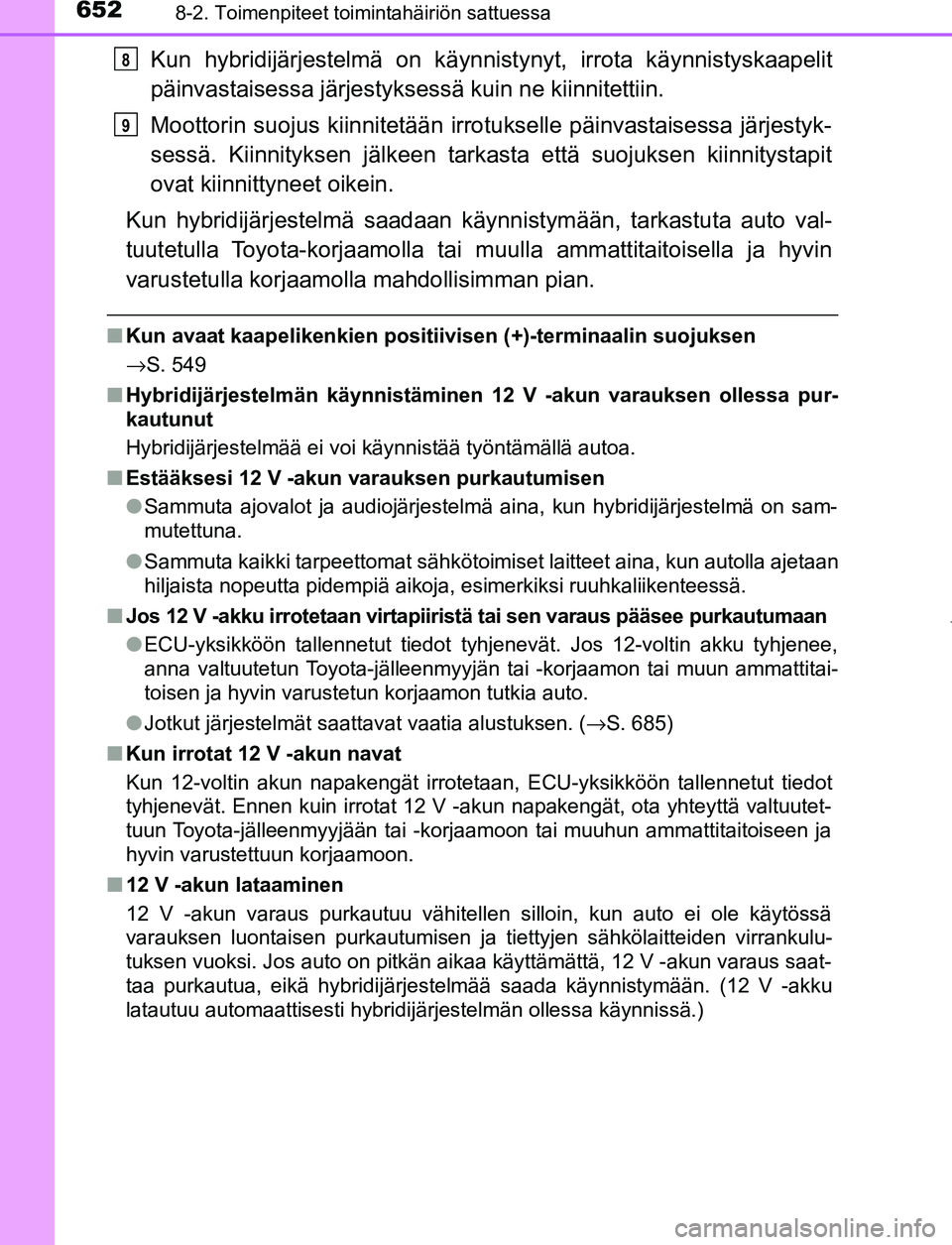 TOYOTA PRIUS PLUG-IN HYBRID 2017 Omistajan Käsikirja (in Finnish) 6528-2. Toimenpiteet toimintahäiriön sattuessa
OM47A89FI
Kun hybridijärjestelmä on käynnistynyt, irrota käynnistyskaapelit
päinvastaisessa järjestyksessä kuin ne kiinnitettiin.
Moottorin suoj TOYOTA PRIUS PLUG-IN HYBRID 2017 Omistajan Käsikirja (in Finnish) 6528-2. Toimenpiteet toimintahäiriön sattuessa
OM47A89FI
Kun hybridijärjestelmä on käynnistynyt, irrota käynnistyskaapelit
päinvastaisessa järjestyksessä kuin ne kiinnitettiin.
Moottorin suoj