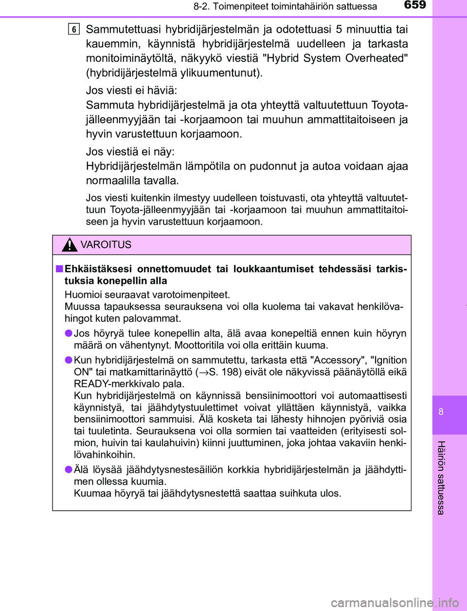 TOYOTA PRIUS PLUG-IN HYBRID 2017 Omistajan Käsikirja (in Finnish) 6598-2. Toimenpiteet toimintahäiriön sattuessa
OM47A89FI
8
Häiriön sattuessa
Sammutettuasi hybridijärjestelmän ja odotettuasi 5 minuuttia tai
kauemmin, käynnistä hybridijärjestelmä uudelleen TOYOTA PRIUS PLUG-IN HYBRID 2017 Omistajan Käsikirja (in Finnish) 6598-2. Toimenpiteet toimintahäiriön sattuessa
OM47A89FI
8
Häiriön sattuessa
Sammutettuasi hybridijärjestelmän ja odotettuasi 5 minuuttia tai
kauemmin, käynnistä hybridijärjestelmä uudelleen