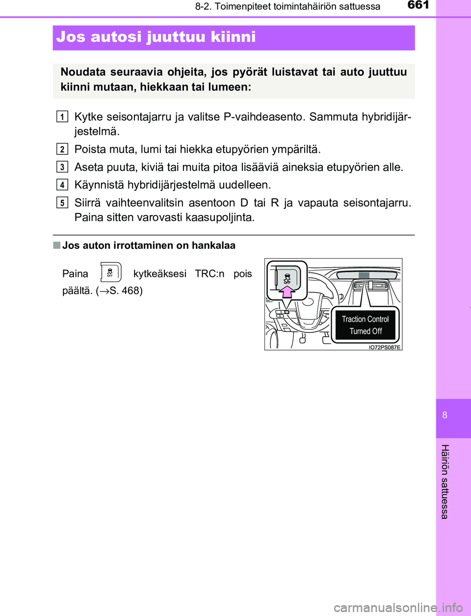 TOYOTA PRIUS PLUG-IN HYBRID 2017 Omistajan Käsikirja (in Finnish) 6618-2. Toimenpiteet toimintahäiriön sattuessa
OM47A89FI
8
Häiriön sattuessa
Jos autosi juuttuu kiinni
Kytke seisontajarru ja valitse P-vaihdeasento. Sammuta hybridijär-
jestelmä.
Poista muta, l TOYOTA PRIUS PLUG-IN HYBRID 2017 Omistajan Käsikirja (in Finnish) 6618-2. Toimenpiteet toimintahäiriön sattuessa
OM47A89FI
8
Häiriön sattuessa
Jos autosi juuttuu kiinni
Kytke seisontajarru ja valitse P-vaihdeasento. Sammuta hybridijär-
jestelmä.
Poista muta, l