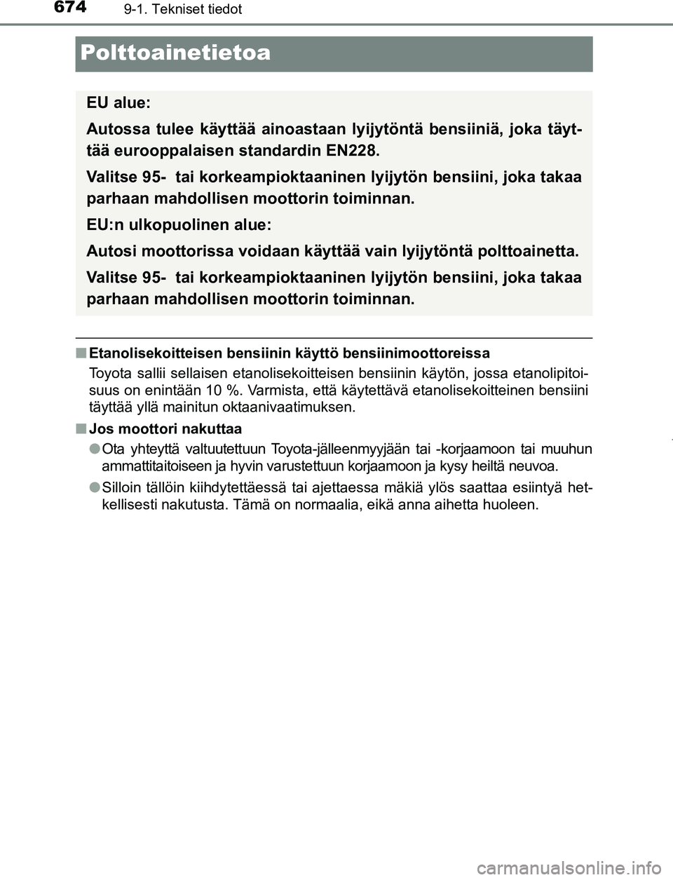 TOYOTA PRIUS PLUG-IN HYBRID 2017 Omistajan Käsikirja (in Finnish) 6749-1. Tekniset tiedot
OM47A89FI
Polttoainetietoa
■Etanolisekoitteisen bensiinin käyttö bensiinimoottoreissa
Toyota sallii sellaisen etanolisekoitteisen bensiinin käytön, jossa etanolipitoi-
su TOYOTA PRIUS PLUG-IN HYBRID 2017 Omistajan Käsikirja (in Finnish) 6749-1. Tekniset tiedot
OM47A89FI
Polttoainetietoa
■Etanolisekoitteisen bensiinin käyttö bensiinimoottoreissa
Toyota sallii sellaisen etanolisekoitteisen bensiinin käytön, jossa etanolipitoi-
su