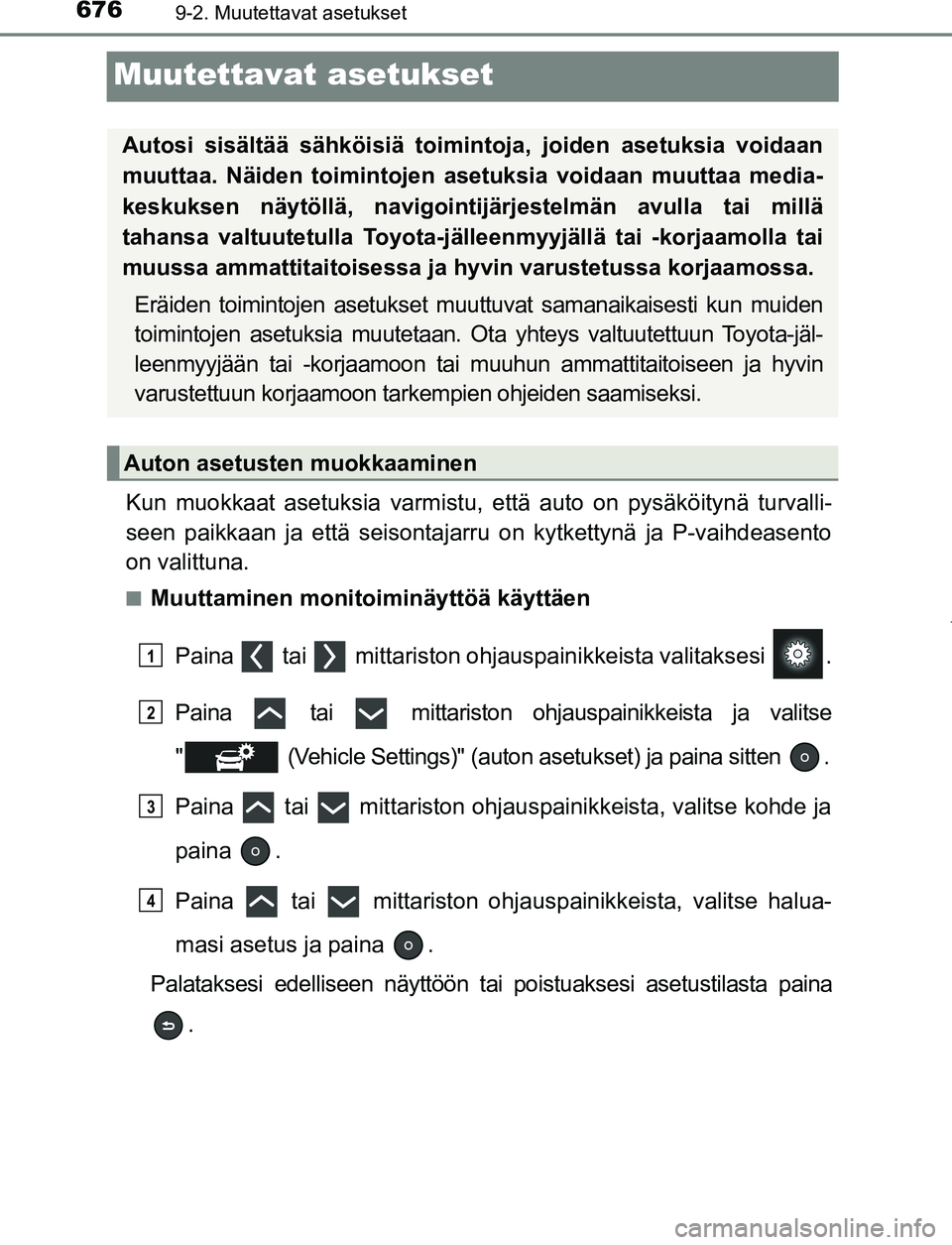 TOYOTA PRIUS PLUG-IN HYBRID 2017 Omistajan Käsikirja (in Finnish) 6769-2. Muutettavat asetukset
OM47A89FI
Muutettavat asetukset
Kun muokkaat asetuksia varmistu, että auto on pysäköitynä turvalli-
seen paikkaan ja että seisontajarru on kytkettynä ja P-vaihdease TOYOTA PRIUS PLUG-IN HYBRID 2017 Omistajan Käsikirja (in Finnish) 6769-2. Muutettavat asetukset
OM47A89FI
Muutettavat asetukset
Kun muokkaat asetuksia varmistu, että auto on pysäköitynä turvalli-
seen paikkaan ja että seisontajarru on kytkettynä ja P-vaihdease