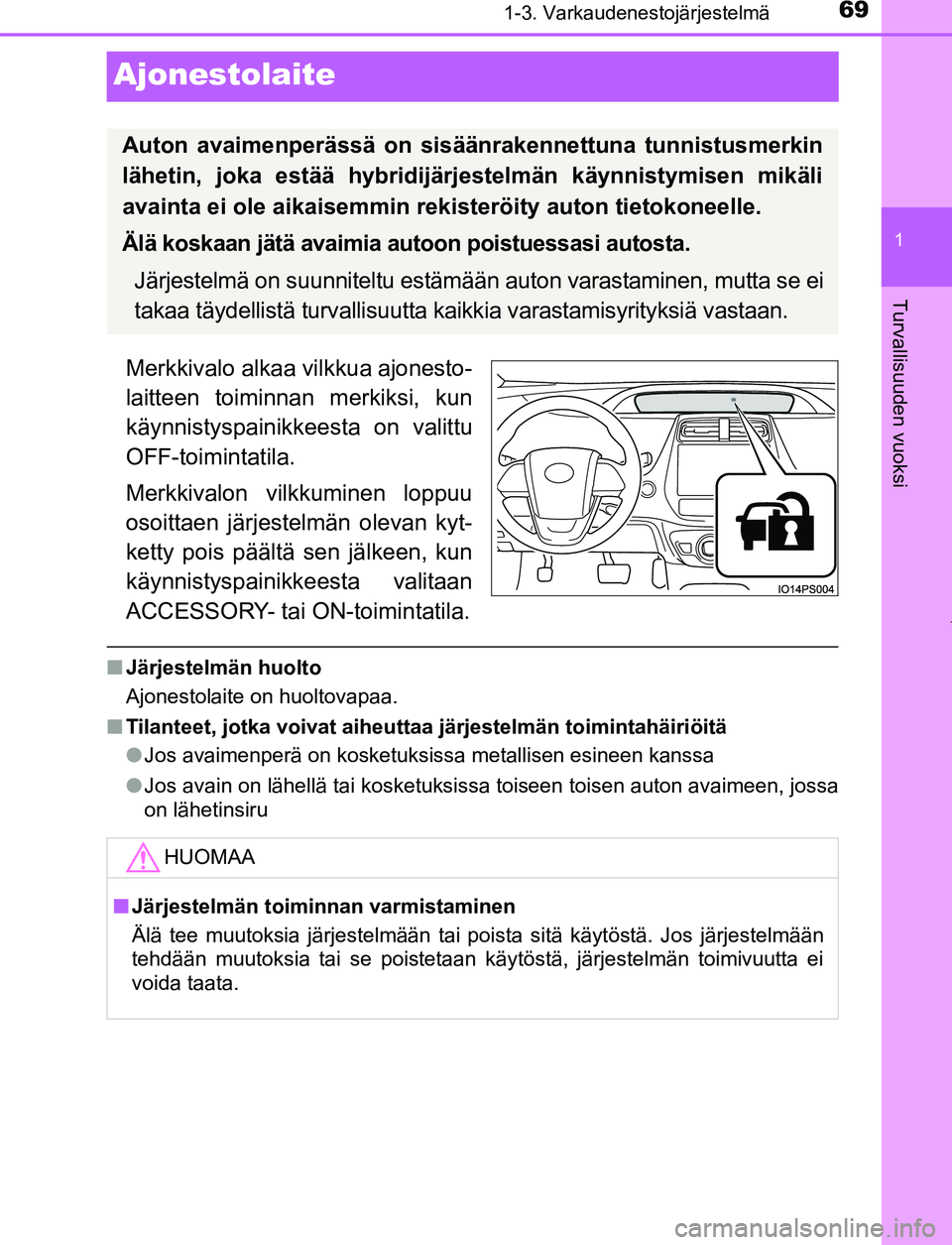 TOYOTA PRIUS PLUG-IN HYBRID 2017 Omistajan Käsikirja (in Finnish) 69
1
1-3. Varkaudenestojärjestelmä
OM47A89FI
Turvallisuuden vuoksi
Ajonestolaite
Merkkivalo alkaa vilkkua ajonesto-
laitteen toiminnan merkiksi, kun
käynnistyspainikkeesta on valittu
OFF-toimintati TOYOTA PRIUS PLUG-IN HYBRID 2017 Omistajan Käsikirja (in Finnish) 69
1
1-3. Varkaudenestojärjestelmä
OM47A89FI
Turvallisuuden vuoksi
Ajonestolaite
Merkkivalo alkaa vilkkua ajonesto-
laitteen toiminnan merkiksi, kun
käynnistyspainikkeesta on valittu
OFF-toimintati