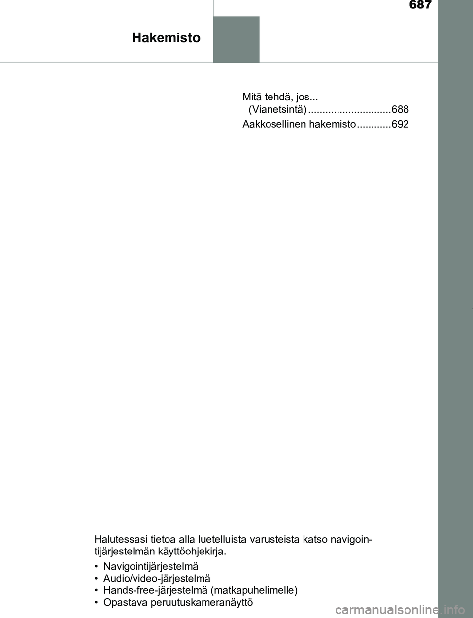 TOYOTA PRIUS PLUG-IN HYBRID 2017 Omistajan Käsikirja (in Finnish) 687
Hakemisto
OM47A89FIMitä tehdä, jos...
(Vianetsintä) ............................. 688
Aakkosellinen hakemisto ............ 692
Halutessasi tietoa alla luetelluista varusteista katso navigoin-
TOYOTA PRIUS PLUG-IN HYBRID 2017 Omistajan Käsikirja (in Finnish) 687
Hakemisto
OM47A89FIMitä tehdä, jos...
(Vianetsintä) ............................. 688
Aakkosellinen hakemisto ............ 692
Halutessasi tietoa alla luetelluista varusteista katso navigoin-