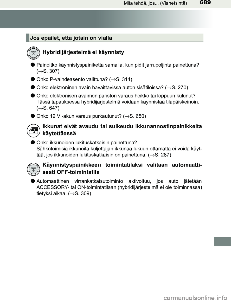 TOYOTA PRIUS PLUG-IN HYBRID 2017 Omistajan Käsikirja (in Finnish) 689Mitä tehdä, jos... (Vianetsintä)
OM47A89FI
●Painoitko käynnistyspainiketta samalla, kun pidit jarrupoljinta painettuna?
(→S. 307)
●Onko P-vaihdeasento valittuna? ( →S. 314)
●Onko ele TOYOTA PRIUS PLUG-IN HYBRID 2017 Omistajan Käsikirja (in Finnish) 689Mitä tehdä, jos... (Vianetsintä)
OM47A89FI
●Painoitko käynnistyspainiketta samalla, kun pidit jarrupoljinta painettuna?
(→S. 307)
●Onko P-vaihdeasento valittuna? ( →S. 314)
●Onko ele
