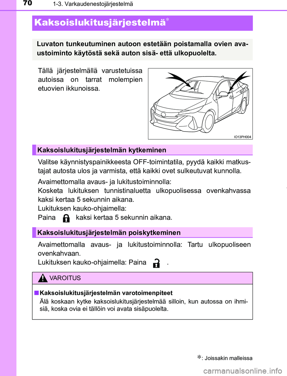 TOYOTA PRIUS PLUG-IN HYBRID 2017 Omistajan Käsikirja (in Finnish) 701-3. Varkaudenestojärjestelmä
OM47A89FI
Kaksoislukitusjärjestelmä∗
Tällä järjestelmällä varustetuissa
autoissa on tarrat molempien
etuovien ikkunoissa.
Valitse käynnistyspainikkeesta OFF TOYOTA PRIUS PLUG-IN HYBRID 2017 Omistajan Käsikirja (in Finnish) 701-3. Varkaudenestojärjestelmä
OM47A89FI
Kaksoislukitusjärjestelmä∗
Tällä järjestelmällä varustetuissa
autoissa on tarrat molempien
etuovien ikkunoissa.
Valitse käynnistyspainikkeesta OFF