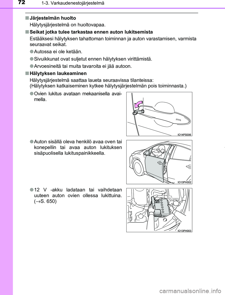 TOYOTA PRIUS PLUG-IN HYBRID 2017 Omistajan Käsikirja (in Finnish) 721-3. Varkaudenestojärjestelmä
OM47A89FI
■Järjestelmän huolto
Hälytysjärjestelmä on huoltovapaa.
■ Seikat jotka tulee tarkastaa ennen auton lukitsemista
Estääksesi hälytyksen tahattoman TOYOTA PRIUS PLUG-IN HYBRID 2017 Omistajan Käsikirja (in Finnish) 721-3. Varkaudenestojärjestelmä
OM47A89FI
■Järjestelmän huolto
Hälytysjärjestelmä on huoltovapaa.
■ Seikat jotka tulee tarkastaa ennen auton lukitsemista
Estääksesi hälytyksen tahattoman