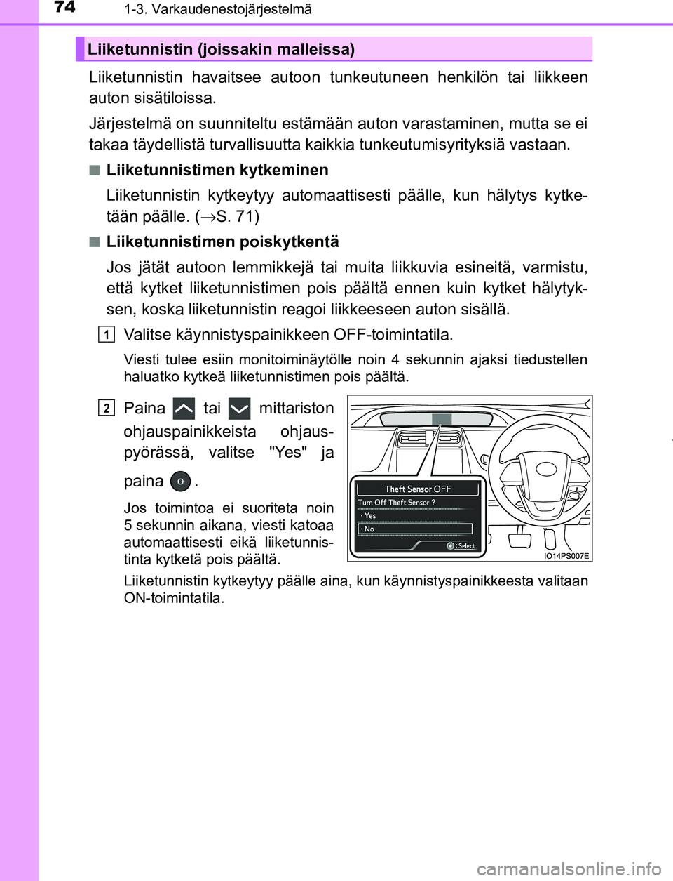 TOYOTA PRIUS PLUG-IN HYBRID 2017 Omistajan Käsikirja (in Finnish) 741-3. Varkaudenestojärjestelmä
OM47A89FI
Liiketunnistin havaitsee autoon tunkeutuneen henkilön tai liikkeen
auton sisätiloissa.
Järjestelmä on suunniteltu estämään auton varastaminen, mutta TOYOTA PRIUS PLUG-IN HYBRID 2017 Omistajan Käsikirja (in Finnish) 741-3. Varkaudenestojärjestelmä
OM47A89FI
Liiketunnistin havaitsee autoon tunkeutuneen henkilön tai liikkeen
auton sisätiloissa.
Järjestelmä on suunniteltu estämään auton varastaminen, mutta