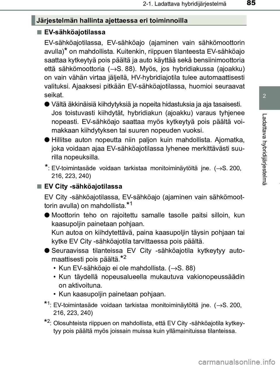 TOYOTA PRIUS PLUG-IN HYBRID 2017 Omistajan Käsikirja (in Finnish) 852-1. Ladattava hybridijärjestelmä
2
Ladattava hybridijärjestelmä
OM47A89FI■
EV-sähköajotilassa
EV-sähköajotilassa, EV-sähköajo
(ajaminen vain sähkömoottorin
avulla)
* on mahdollista. TOYOTA PRIUS PLUG-IN HYBRID 2017 Omistajan Käsikirja (in Finnish) 852-1. Ladattava hybridijärjestelmä
2
Ladattava hybridijärjestelmä
OM47A89FI■
EV-sähköajotilassa
EV-sähköajotilassa, EV-sähköajo
(ajaminen vain sähkömoottorin
avulla)
* on mahdollista.