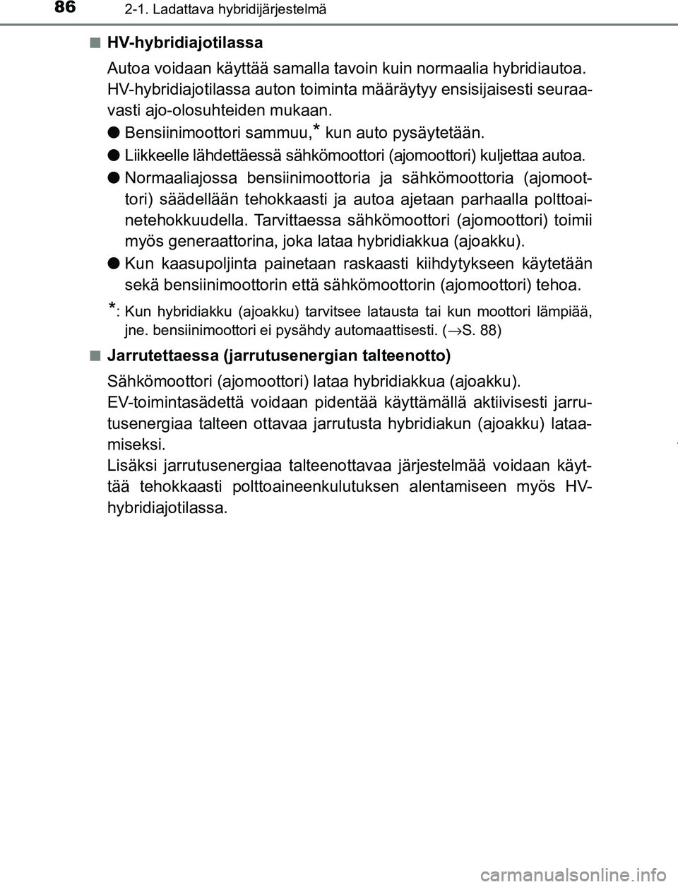 TOYOTA PRIUS PLUG-IN HYBRID 2017 Omistajan Käsikirja (in Finnish) 862-1. Ladattava hybridijärjestelmä
OM47A89FI■
HV-hybridiajotilassa
Autoa voidaan käyttää samalla tavoin kuin normaalia hybridiautoa.
HV-hybridiajotilassa auton toiminta
määräytyy ensisijai TOYOTA PRIUS PLUG-IN HYBRID 2017 Omistajan Käsikirja (in Finnish) 862-1. Ladattava hybridijärjestelmä
OM47A89FI■
HV-hybridiajotilassa
Autoa voidaan käyttää samalla tavoin kuin normaalia hybridiautoa.
HV-hybridiajotilassa auton toiminta
määräytyy ensisijai