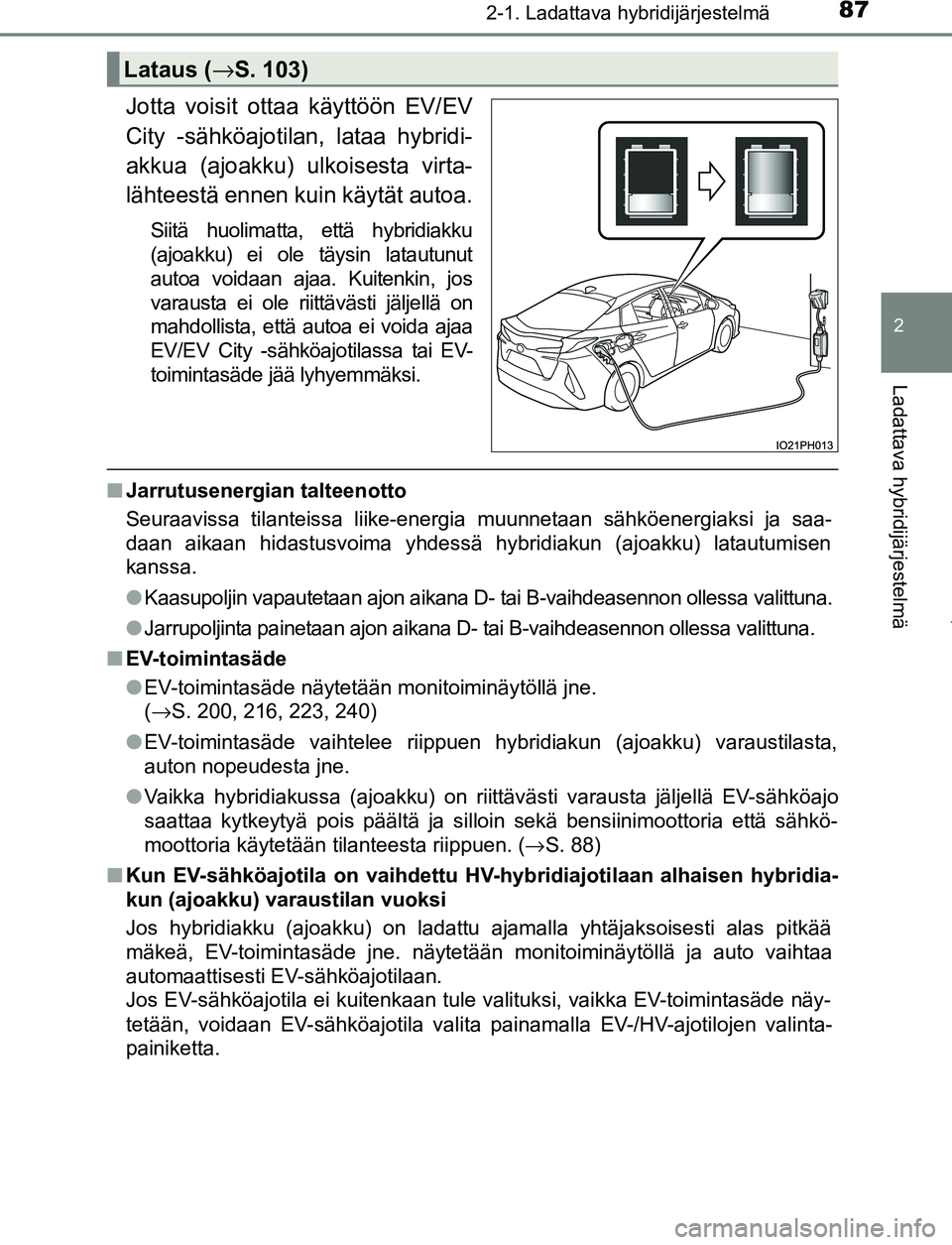 TOYOTA PRIUS PLUG-IN HYBRID 2017 Omistajan Käsikirja (in Finnish) 872-1. Ladattava hybridijärjestelmä
2
Ladattava hybridijärjestelmä
OM47A89FI
Jotta voisit ottaa käyttöön EV/EV
City -sähköajotilan, lataa hybridi-
akkua (ajoakku) ulkoisesta virta-
lähteest TOYOTA PRIUS PLUG-IN HYBRID 2017 Omistajan Käsikirja (in Finnish) 872-1. Ladattava hybridijärjestelmä
2
Ladattava hybridijärjestelmä
OM47A89FI
Jotta voisit ottaa käyttöön EV/EV
City -sähköajotilan, lataa hybridi-
akkua (ajoakku) ulkoisesta virta-
lähteest