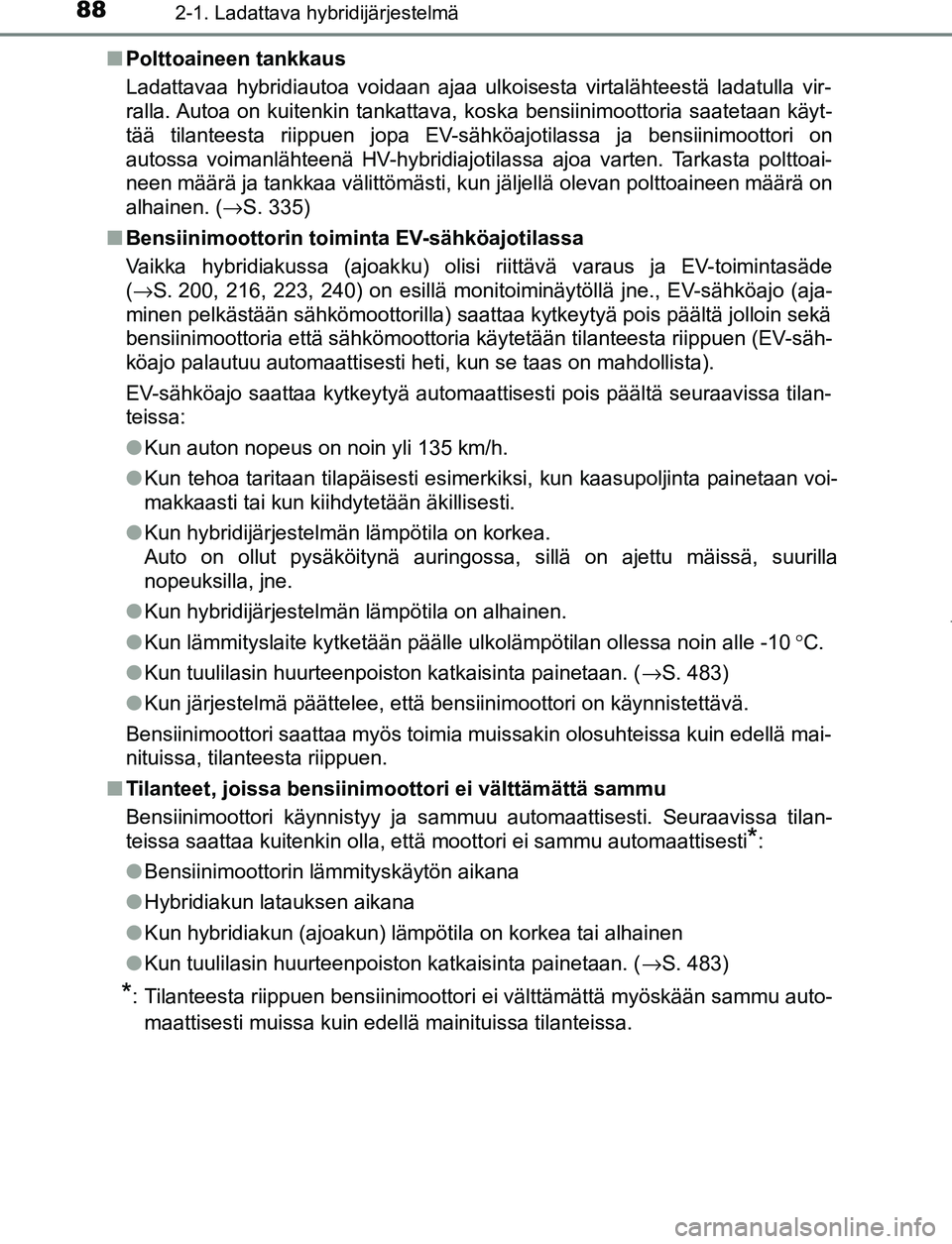 TOYOTA PRIUS PLUG-IN HYBRID 2017 Omistajan Käsikirja (in Finnish) 882-1. Ladattava hybridijärjestelmä
OM47A89FI■
Polttoaineen tankkaus
Ladattavaa hybridiautoa voidaan ajaa ulkoisesta virtalähteestä ladatulla vir-
ralla. Autoa on kuitenkin tankattava, koska ben TOYOTA PRIUS PLUG-IN HYBRID 2017 Omistajan Käsikirja (in Finnish) 882-1. Ladattava hybridijärjestelmä
OM47A89FI■
Polttoaineen tankkaus
Ladattavaa hybridiautoa voidaan ajaa ulkoisesta virtalähteestä ladatulla vir-
ralla. Autoa on kuitenkin tankattava, koska ben