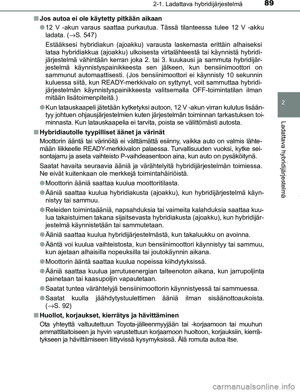 TOYOTA PRIUS PLUG-IN HYBRID 2017 Omistajan Käsikirja (in Finnish) 892-1. Ladattava hybridijärjestelmä
2
Ladattava hybridijärjestelmä
OM47A89FI■
Jos autoa ei ole käytetty pitkään aikaan
●12 V -akun varaus saattaa purkautua. Tässä tilanteessa tulee 12 V - TOYOTA PRIUS PLUG-IN HYBRID 2017 Omistajan Käsikirja (in Finnish) 892-1. Ladattava hybridijärjestelmä
2
Ladattava hybridijärjestelmä
OM47A89FI■
Jos autoa ei ole käytetty pitkään aikaan
●12 V -akun varaus saattaa purkautua. Tässä tilanteessa tulee 12 V -