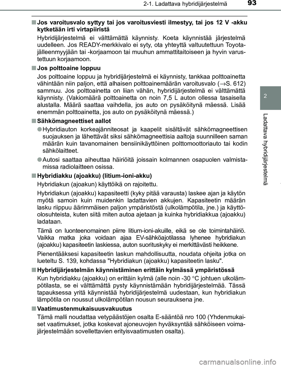 TOYOTA PRIUS PLUG-IN HYBRID 2017 Omistajan Käsikirja (in Finnish) 932-1. Ladattava hybridijärjestelmä
2
Ladattava hybridijärjestelmä
OM47A89FI
■Jos varoitusvalo syttyy tai jos varoitusviesti ilmestyy, tai jos 12 V -akku
kytketään irti virtapiiristä
Hybridij TOYOTA PRIUS PLUG-IN HYBRID 2017 Omistajan Käsikirja (in Finnish) 932-1. Ladattava hybridijärjestelmä
2
Ladattava hybridijärjestelmä
OM47A89FI
■Jos varoitusvalo syttyy tai jos varoitusviesti ilmestyy, tai jos 12 V -akku
kytketään irti virtapiiristä
Hybridij