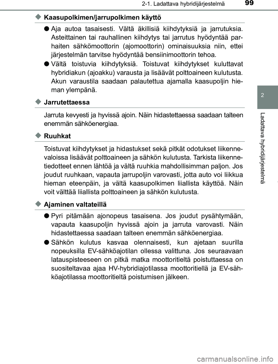 TOYOTA PRIUS PLUG-IN HYBRID 2017 Omistajan Käsikirja (in Finnish) 992-1. Ladattava hybridijärjestelmä
2
Ladattava hybridijärjestelmä
OM47A89FI
◆Kaasupolkimen/jarrupolkimen käyttö
●Aja autoa tasaisesti. Vältä äkillisiä kiihdytyksiä ja jarrutuksia.
Aste TOYOTA PRIUS PLUG-IN HYBRID 2017 Omistajan Käsikirja (in Finnish) 992-1. Ladattava hybridijärjestelmä
2
Ladattava hybridijärjestelmä
OM47A89FI
◆Kaasupolkimen/jarrupolkimen käyttö
●Aja autoa tasaisesti. Vältä äkillisiä kiihdytyksiä ja jarrutuksia.
Aste