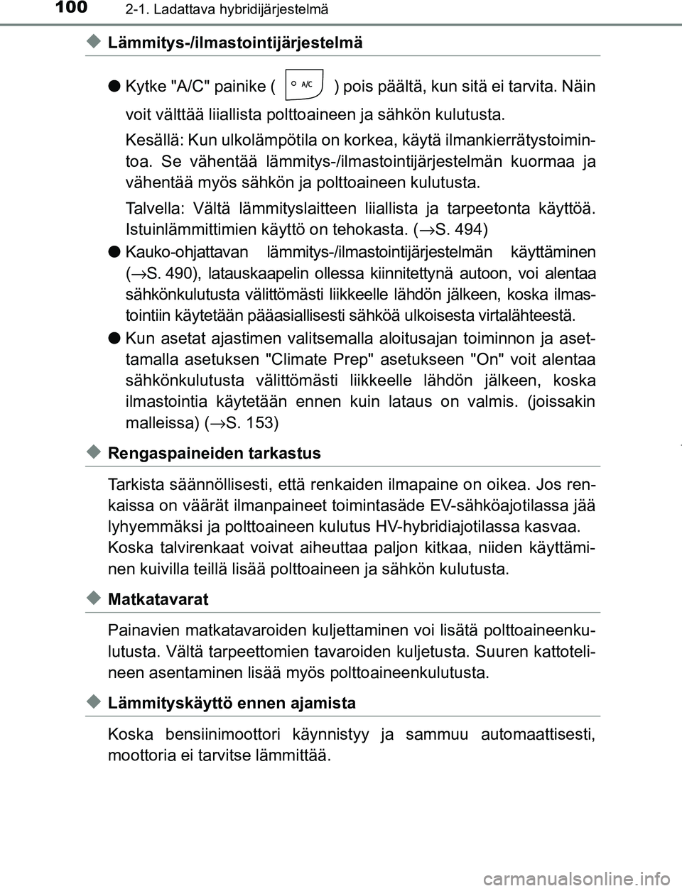 TOYOTA PRIUS PLUG-IN HYBRID 2017 Omistajan Käsikirja (in Finnish) 1002-1. Ladattava hybridijärjestelmä
OM47A89FI
◆Lämmitys-/ilmastointijärjestelmä
●Kytke "A/C" painike ( ) pois päältä, kun sitä ei tarvita. Näin
voit välttää liiallis ta polttoaineen TOYOTA PRIUS PLUG-IN HYBRID 2017 Omistajan Käsikirja (in Finnish) 1002-1. Ladattava hybridijärjestelmä
OM47A89FI
◆Lämmitys-/ilmastointijärjestelmä
●Kytke "A/C" painike ( ) pois päältä, kun sitä ei tarvita. Näin
voit välttää liiallis ta polttoaineen