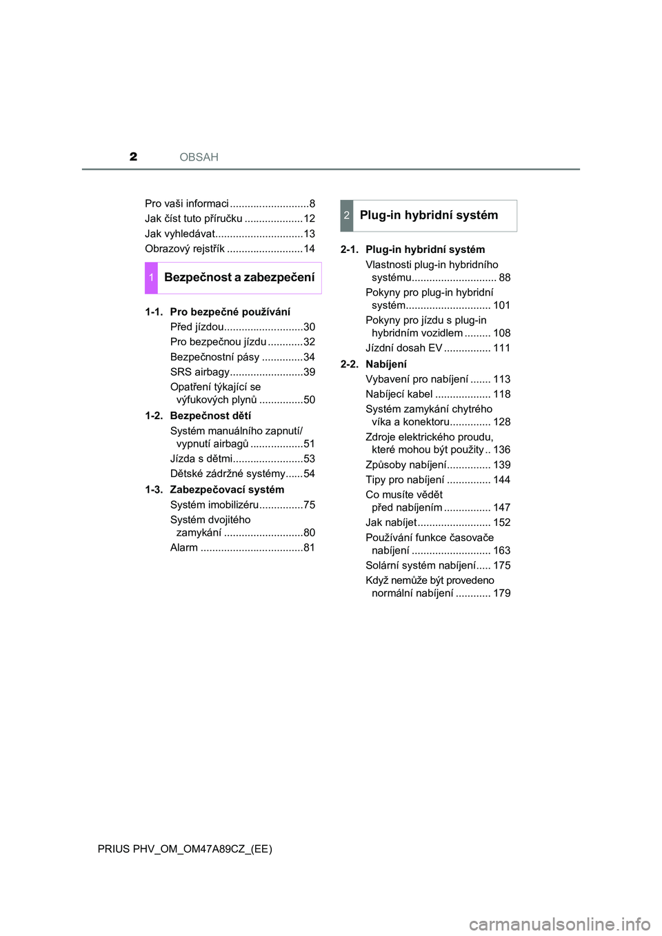 TOYOTA PRIUS PLUG-IN HYBRID 2017  Návod na použití (in Czech) OBSAH2
PRIUS PHV_OM_OM47A89CZ_(EE)Pro vaši informaci ...........................8
Jak číst tuto příručku ....................12
Jak vyhledávat..............................13
Obrazový rejstř�
