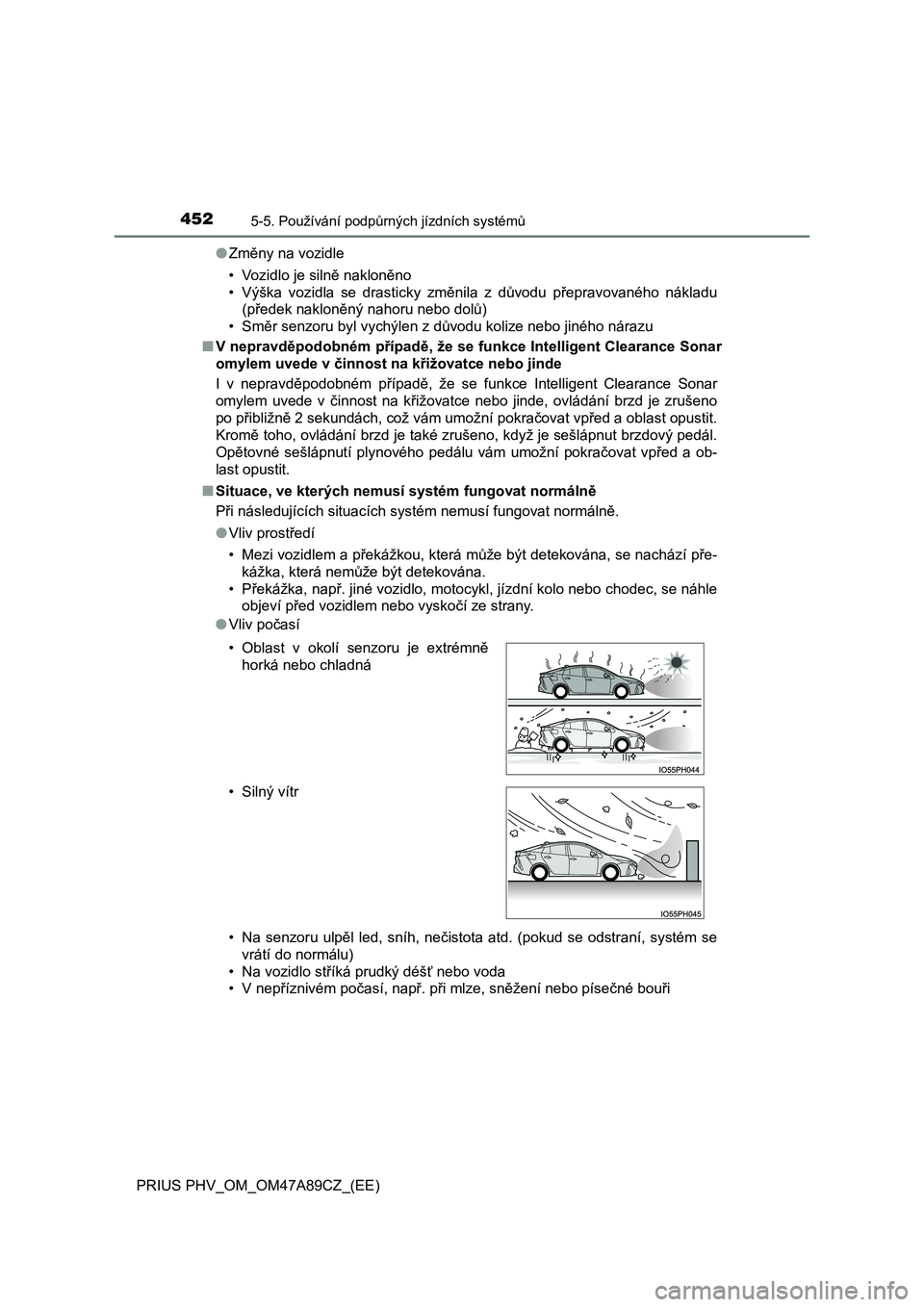 TOYOTA PRIUS PLUG-IN HYBRID 2017  Návod na použití (in Czech) 4525-5. Používání podpůrných jízdních systémů
PRIUS PHV_OM_OM47A89CZ_(EE)●Změny na vozidle
• Vozidlo je silně nakloněno
• Výška  vozidla  se  drasticky  změnila  z  důvodu  pře