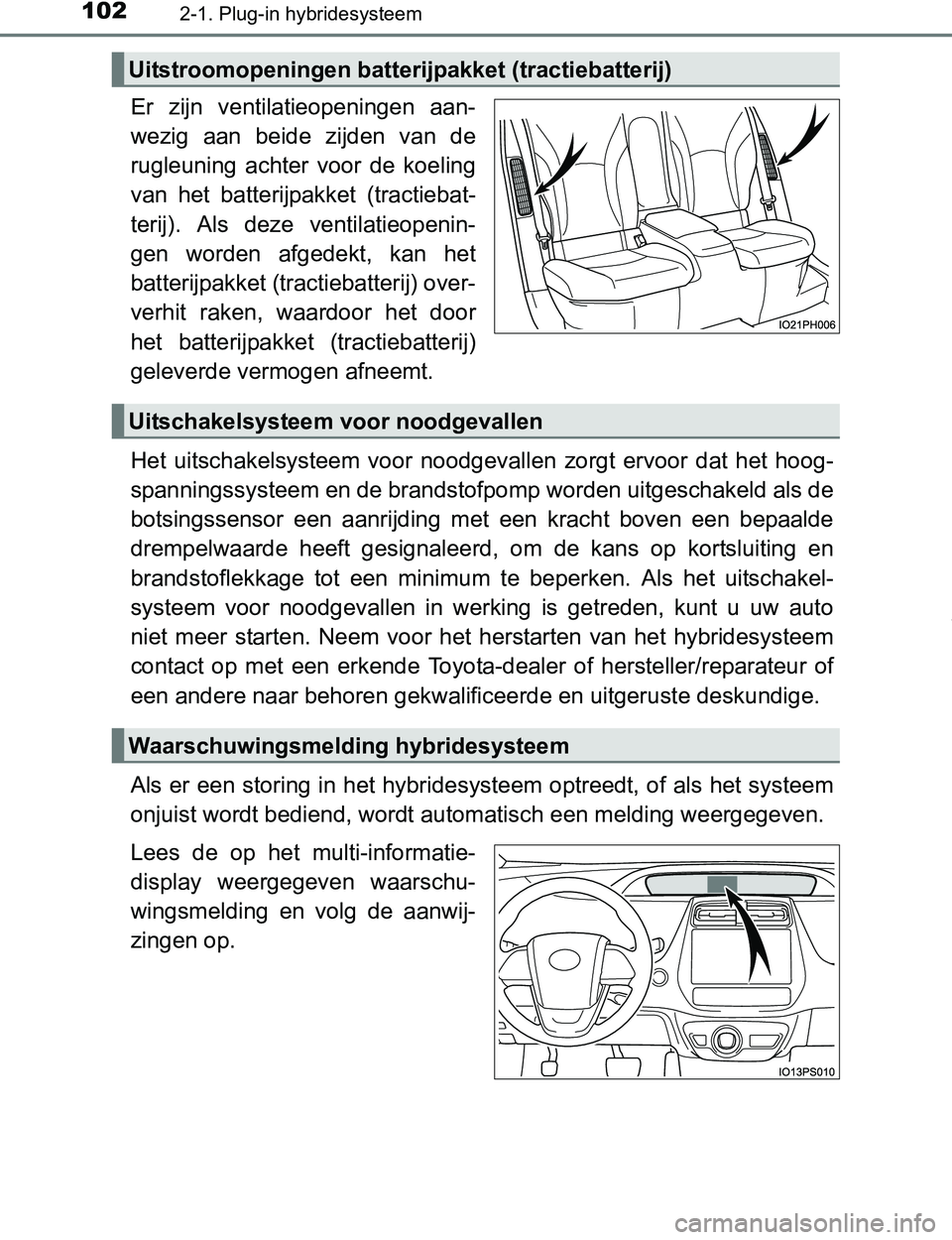 TOYOTA PRIUS PLUG-IN HYBRID 2016 Instructieboekje (in Dutch) 1022-1. Plug-in hybridesysteem
PRIUS PHV_OM_OM47A89E_(EE)
Er zijn ventilatieopeningen aan-
wezig aan beide zijden van de
rugleuning achter voor de koeling
van het batterijpakket (tracti TOYOTA PRIUS PLUG-IN HYBRID 2016 Instructieboekje (in Dutch) 1022-1. Plug-in hybridesysteem
PRIUS PHV_OM_OM47A89E_(EE)
Er zijn ventilatieopeningen aan-
wezig aan beide zijden van de
rugleuning achter voor de koeling
van het batterijpakket (tracti