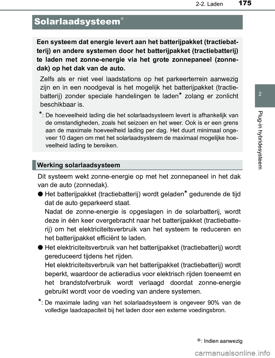 TOYOTA PRIUS PLUG-IN HYBRID 2016 Instructieboekje (in Dutch) 175
2
2-2. Laden
Plug-in hybridesysteem
PRIUS PHV_OM_OM47A89E_(EE)
Solarlaadsysteem∗
Dit systeem wekt zonne-energie op met het zonnepaneel in het dak
van de auto (zonnedak).
●Het batteri TOYOTA PRIUS PLUG-IN HYBRID 2016 Instructieboekje (in Dutch) 175
2
2-2. Laden
Plug-in hybridesysteem
PRIUS PHV_OM_OM47A89E_(EE)
Solarlaadsysteem∗
Dit systeem wekt zonne-energie op met het zonnepaneel in het dak
van de auto (zonnedak).
●Het batteri