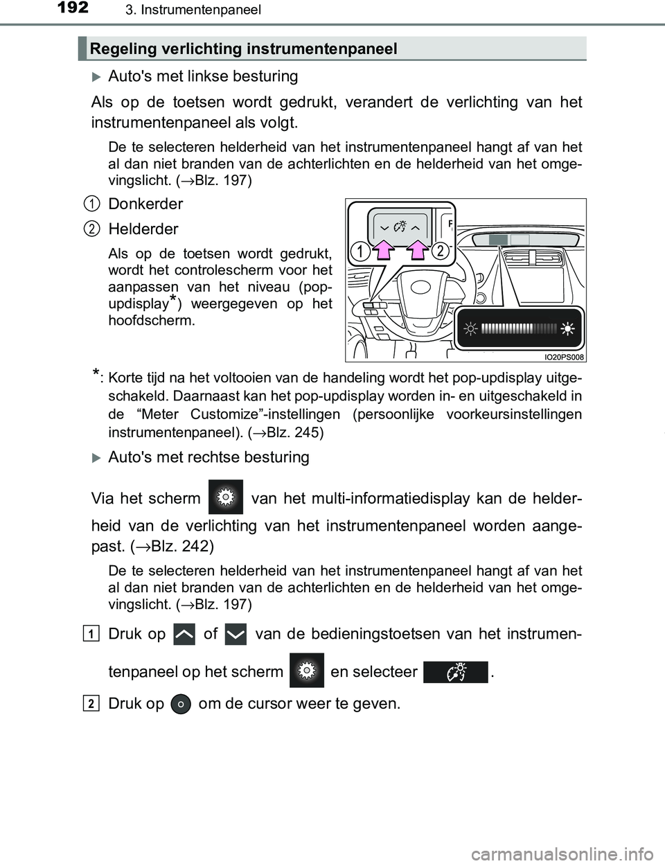 TOYOTA PRIUS PLUG-IN HYBRID 2016  Instructieboekje (in Dutch) 1923. Instrumentenpaneel
PRIUS PHV_OM_OM47A89E_(EE)
Auto's met linkse besturing
Als  op  de  toetsen  wordt  gedrukt, verandert  de  verlichting  van  het
instrumentenpaneel als volgt.
De  te  