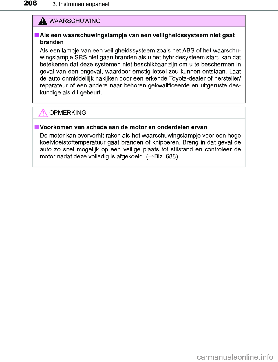 TOYOTA PRIUS PLUG-IN HYBRID 2016  Instructieboekje (in Dutch) 2063. Instrumentenpaneel
PRIUS PHV_OM_OM47A89E_(EE)
WAARSCHUWING
■Als een waarschuwingslampje van een veiligheidssysteem niet gaat 
branden
Als een lampje van een veiligheidssysteem zoals het ABS of