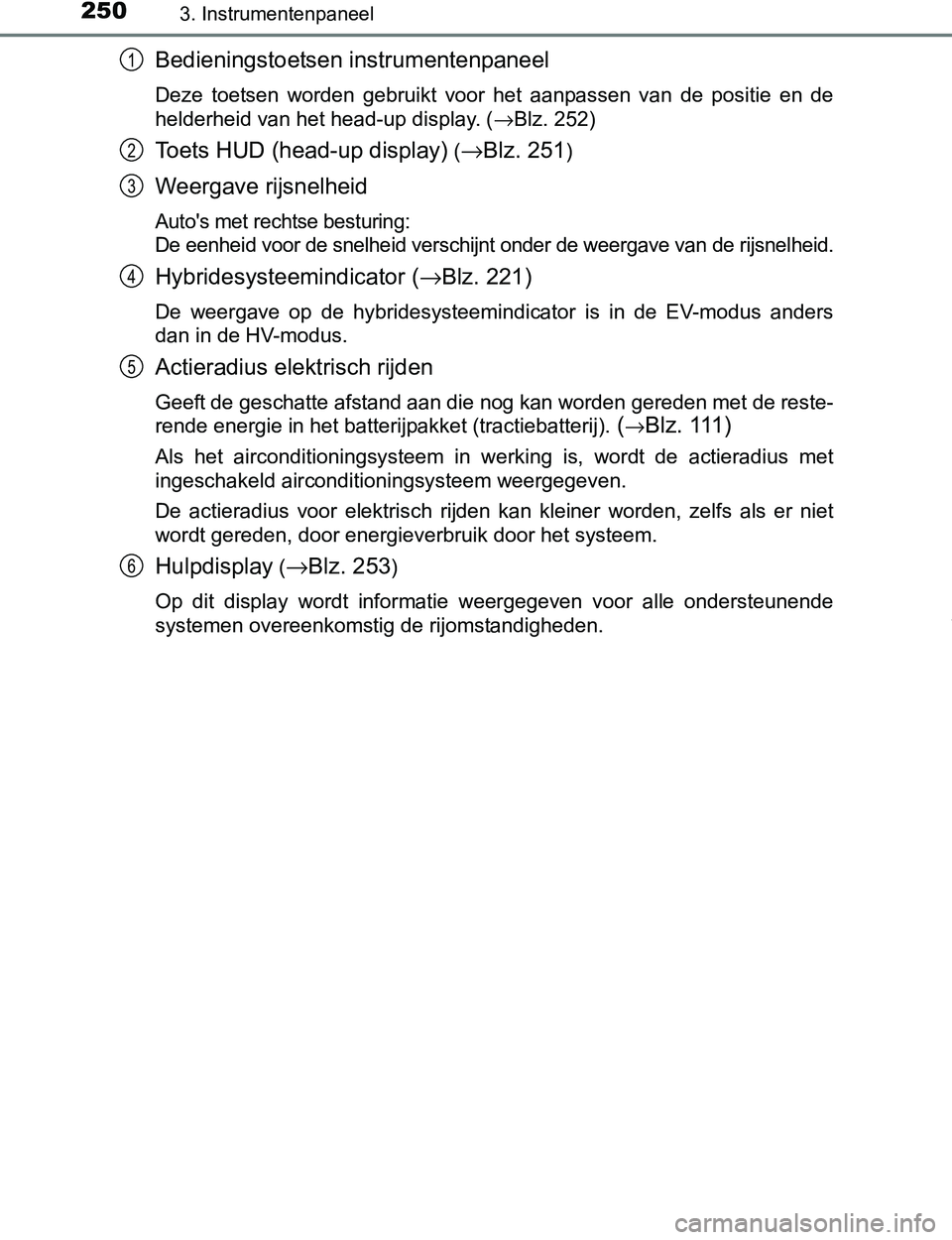 TOYOTA PRIUS PLUG-IN HYBRID 2016  Instructieboekje (in Dutch) 2503. Instrumentenpaneel
PRIUS PHV_OM_OM47A89E_(EE)
Bedieningstoetsen instrumentenpaneel
Deze  toetsen  worden  gebruikt  voor  het  aanpassen  van  de  positie en  de
helderheid van het head-up displ