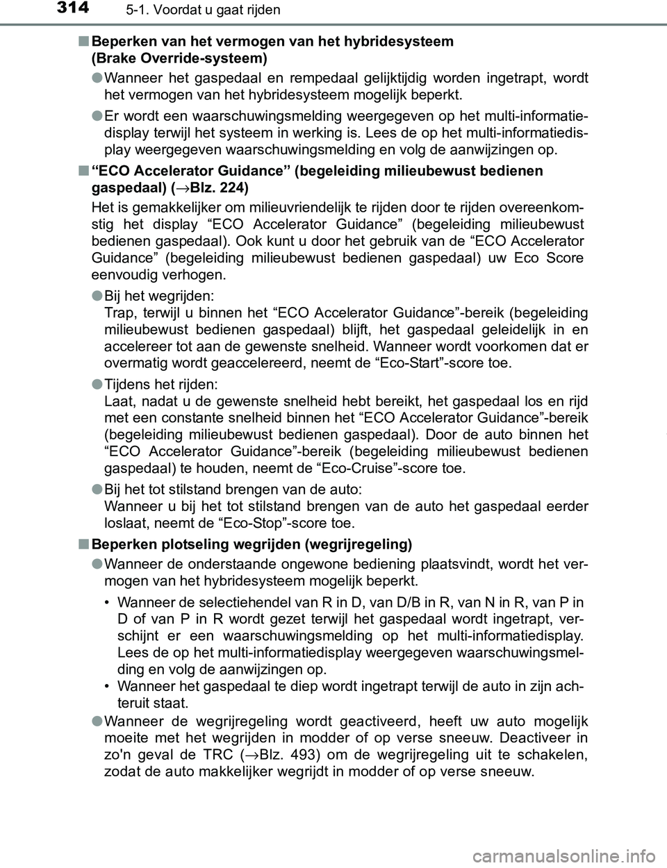 TOYOTA PRIUS PLUG-IN HYBRID 2016  Instructieboekje (in Dutch) 3145-1. Voordat u gaat rijden
PRIUS PHV_OM_OM47A89E_(EE)■Beperken van het vermogen van het hybridesysteem 
(Brake Override-systeem)
●Wanneer  het  gaspedaal  en  rempedaal  gelijktijdig  worden  i