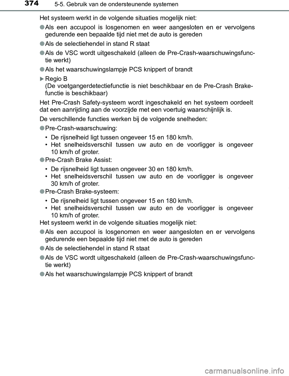 TOYOTA PRIUS PLUG-IN HYBRID 2016  Instructieboekje (in Dutch) 3745-5. Gebruik van de ondersteunende systemen
PRIUS PHV_OM_OM47A89E_(EE)Het systeem werkt in de volgende situaties mogelijk niet:
●Als  een  accupool  is  losgenomen  en  weer  aangesloten  en  er 