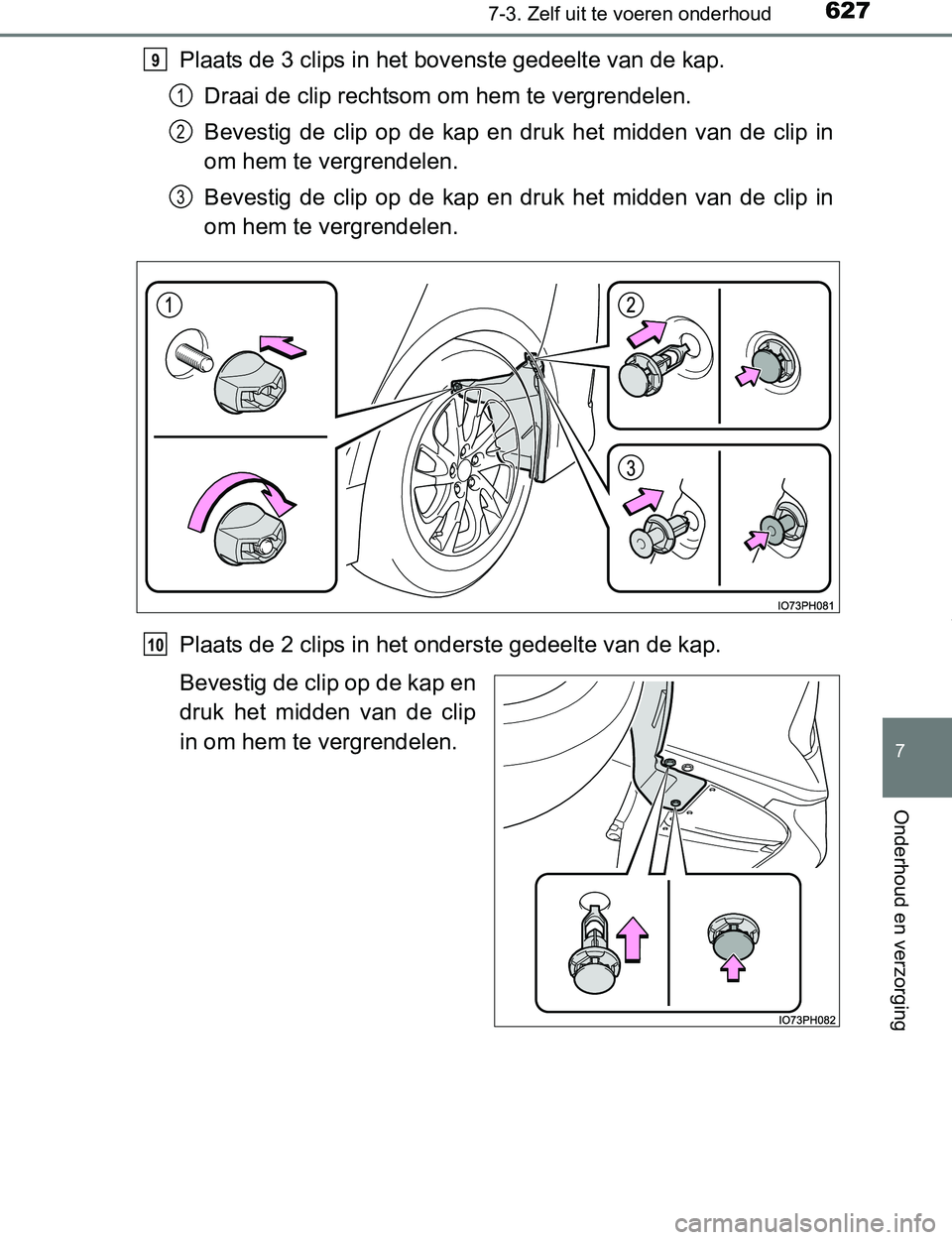 TOYOTA PRIUS PLUG-IN HYBRID 2016 Instructieboekje (in Dutch) 6277-3. Zelf uit te voeren onderhoud
PRIUS PHV_OM_OM47A89E_(EE)
7
Onderhoud en verzorging
Plaats de 3 clips in het bovenste gedeelte van de kap.
Draai de clip rechtsom om hem te vergrendelen.
Bevestig TOYOTA PRIUS PLUG-IN HYBRID 2016 Instructieboekje (in Dutch) 6277-3. Zelf uit te voeren onderhoud
PRIUS PHV_OM_OM47A89E_(EE)
7
Onderhoud en verzorging
Plaats de 3 clips in het bovenste gedeelte van de kap.
Draai de clip rechtsom om hem te vergrendelen.
Bevestig