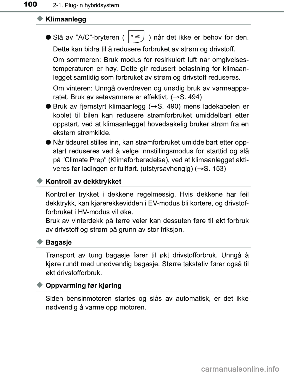 TOYOTA PRIUS PLUG-IN HYBRID 2016 Instruksjoner for bruk (in Norwegian) 1002-1. Plug-in hybridsystem
OM47A89NO
uKlimaanlegg
lSlå av ”A/C”-bryteren ( ) når det ikke er behov for den.
Dette kan bidra til å redusere fo rbruket av strøm og drivstoff.
Om sommeren: Bruk TOYOTA PRIUS PLUG-IN HYBRID 2016 Instruksjoner for bruk (in Norwegian) 1002-1. Plug-in hybridsystem
OM47A89NO
uKlimaanlegg
lSlå av ”A/C”-bryteren ( ) når det ikke er behov for den.
Dette kan bidra til å redusere fo rbruket av strøm og drivstoff.
Om sommeren: Bruk