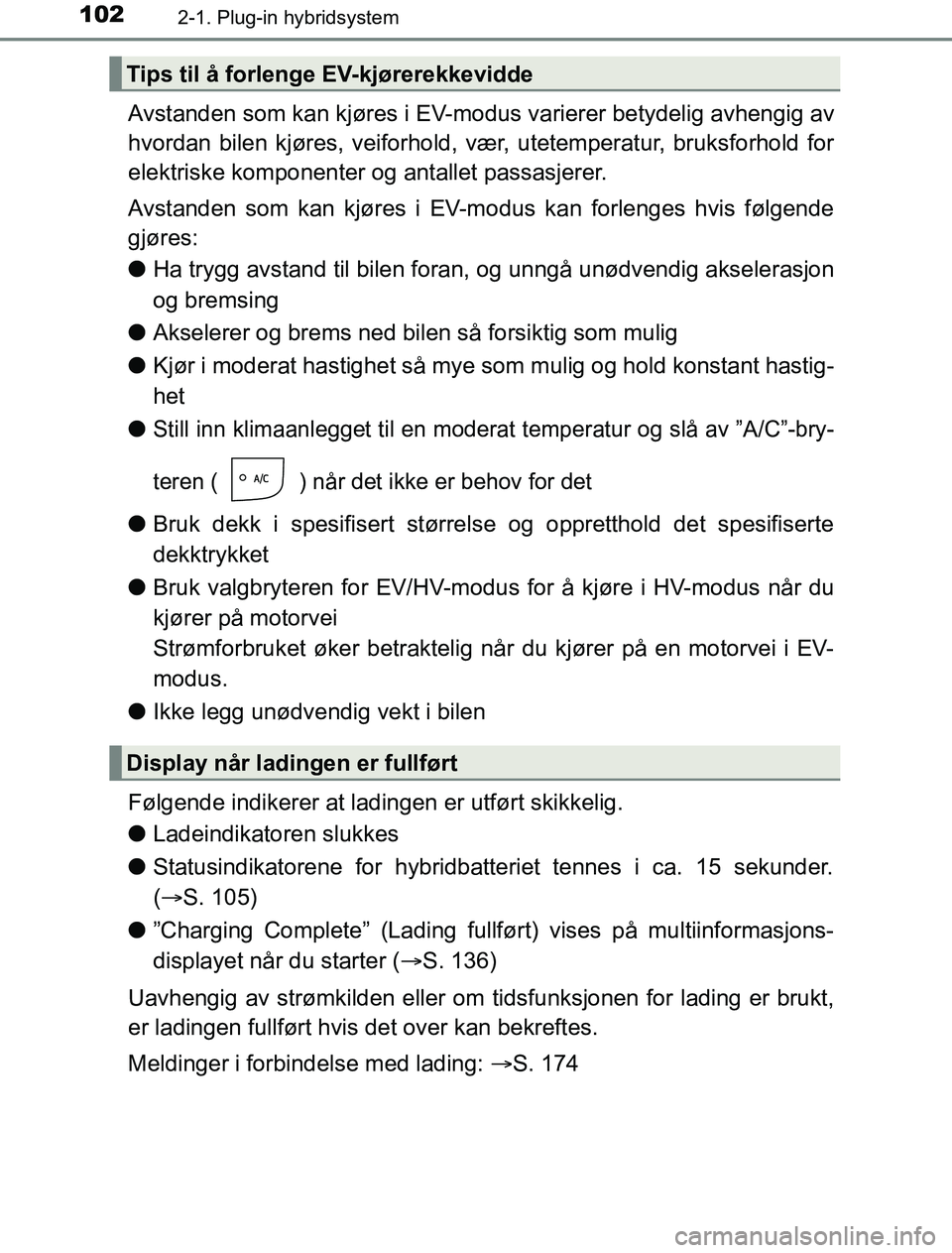 TOYOTA PRIUS PLUG-IN HYBRID 2016 Instruksjoner for bruk (in Norwegian) 1022-1. Plug-in hybridsystem
OM47A89NO
Avstanden som kan kjøres i EV-modus varierer betydelig avhengig av
hvordan bilen kjøres, veiforhold, vær, utetemperatur, bruksforhold for
elektriske komponent TOYOTA PRIUS PLUG-IN HYBRID 2016 Instruksjoner for bruk (in Norwegian) 1022-1. Plug-in hybridsystem
OM47A89NO
Avstanden som kan kjøres i EV-modus varierer betydelig avhengig av
hvordan bilen kjøres, veiforhold, vær, utetemperatur, bruksforhold for
elektriske komponent